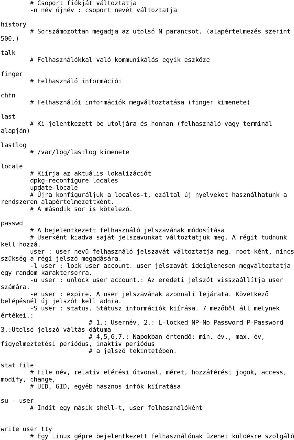 (felhasználó vagy terminál alapján) lastlog /var/log/lastlog kimenete locale Kiírja az aktuális lokalizációt dpkg-reconfigure locales update-locale Újra konfiguráljuk a locales-t, ezáltal új