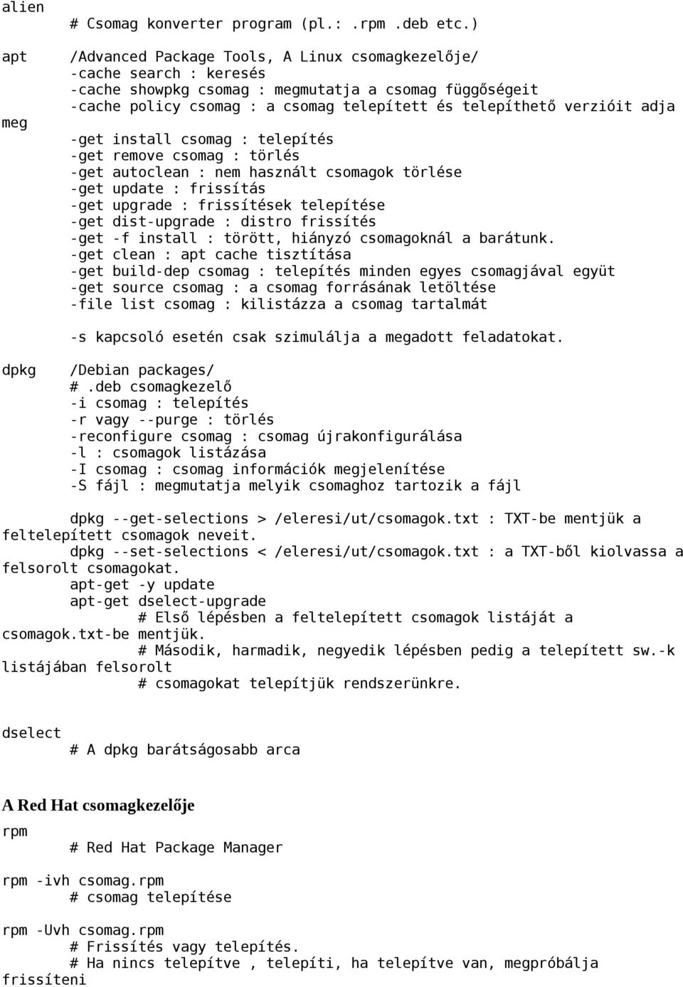 adja -get install csomag : telepítés -get remove csomag : törlés -get autoclean : nem használt csomagok törlése -get update : frissítás -get upgrade : frissítések telepítése -get dist-upgrade :