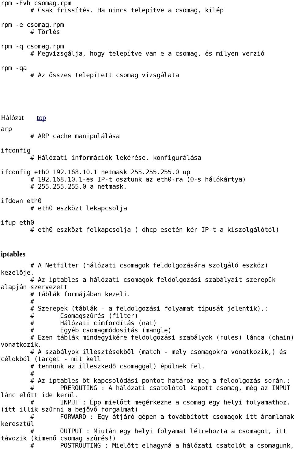 konfigurálása ifconfig eth0 192.168.10.1 netmask 255.255.255.0 up 192.168.10.1-es IP-t osztunk az eth0-ra (0-s hálókártya) 255.255.255.0 a netmask.