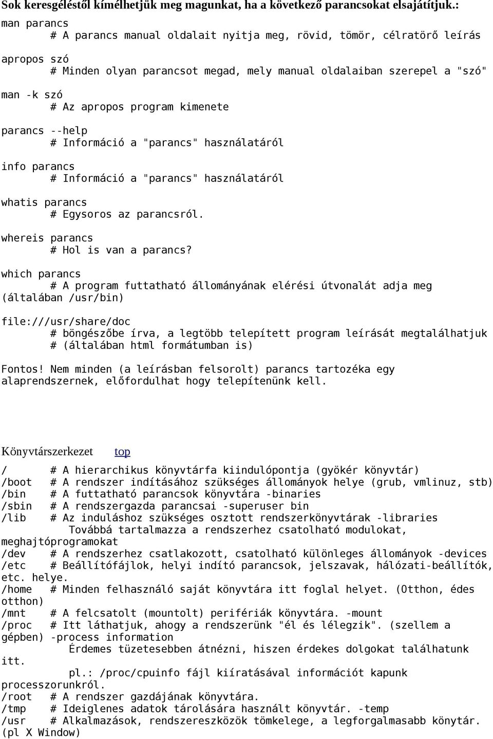 kimenete parancs --help Információ a "parancs" használatáról info parancs Információ a "parancs" használatáról whatis parancs Egysoros az parancsról. whereis parancs Hol is van a parancs?