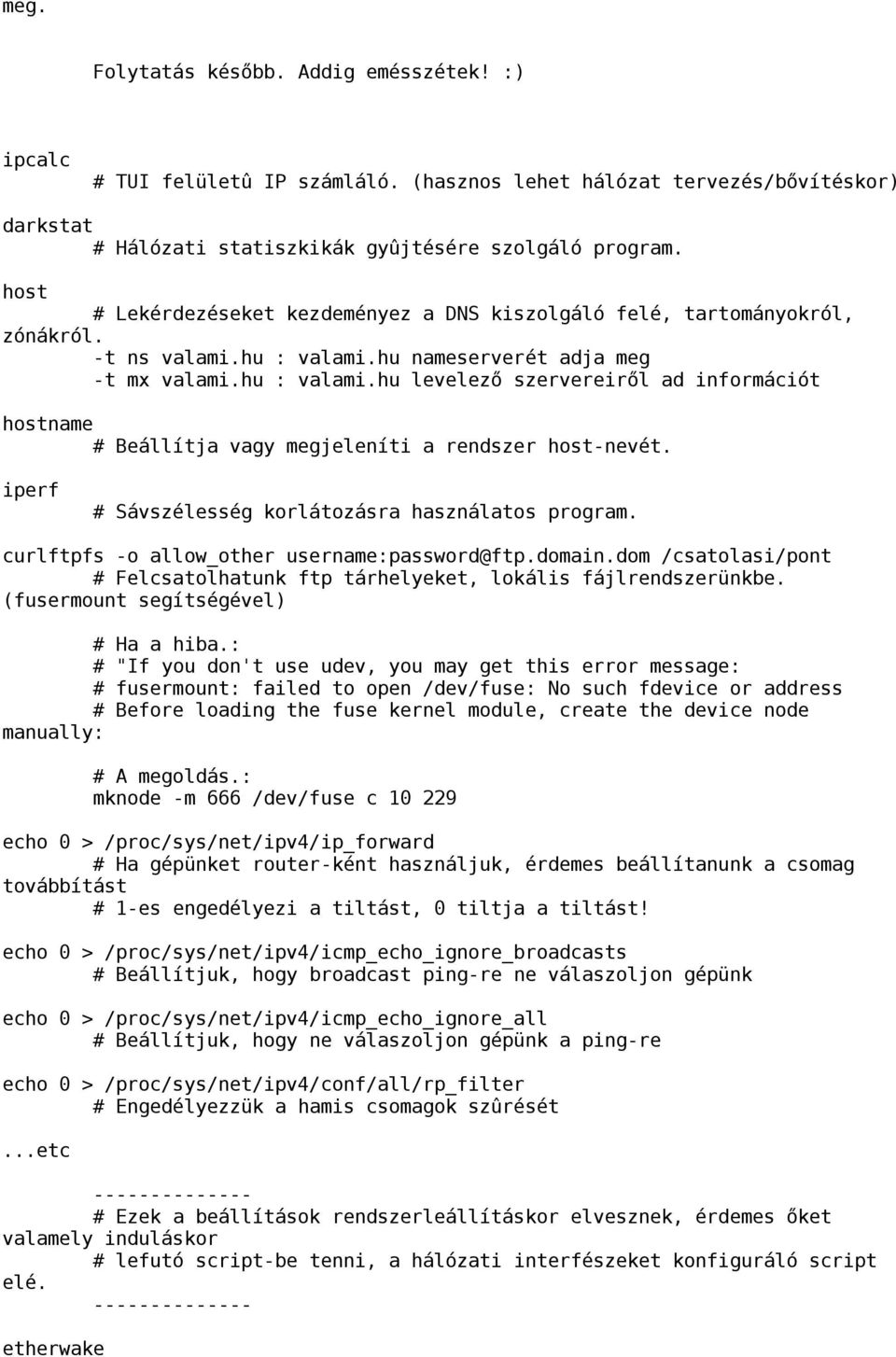 hu nameserverét adja meg -t mx valami.hu : valami.hu levelező szervereiről ad információt hostname Beállítja vagy megjeleníti a rendszer host-nevét.