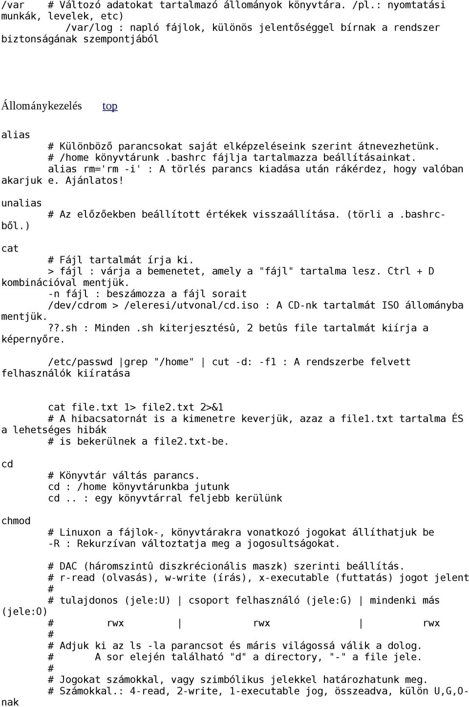 szerint átnevezhetünk. /home könyvtárunk.bashrc fájlja tartalmazza beállításainkat. alias rm='rm -i' : A törlés parancs kiadása után rákérdez, hogy valóban akarjuk e. Ajánlatos!