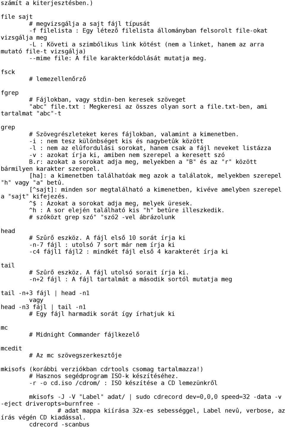 mutató file-t vizsgálja) --mime file: A file karakterkódolását mutatja meg. fsck lemezellenőrző fgrep Fájlokban, vagy stdin-ben keresek szöveget "abc" file.txt : Megkeresi az összes olyan sort a file.