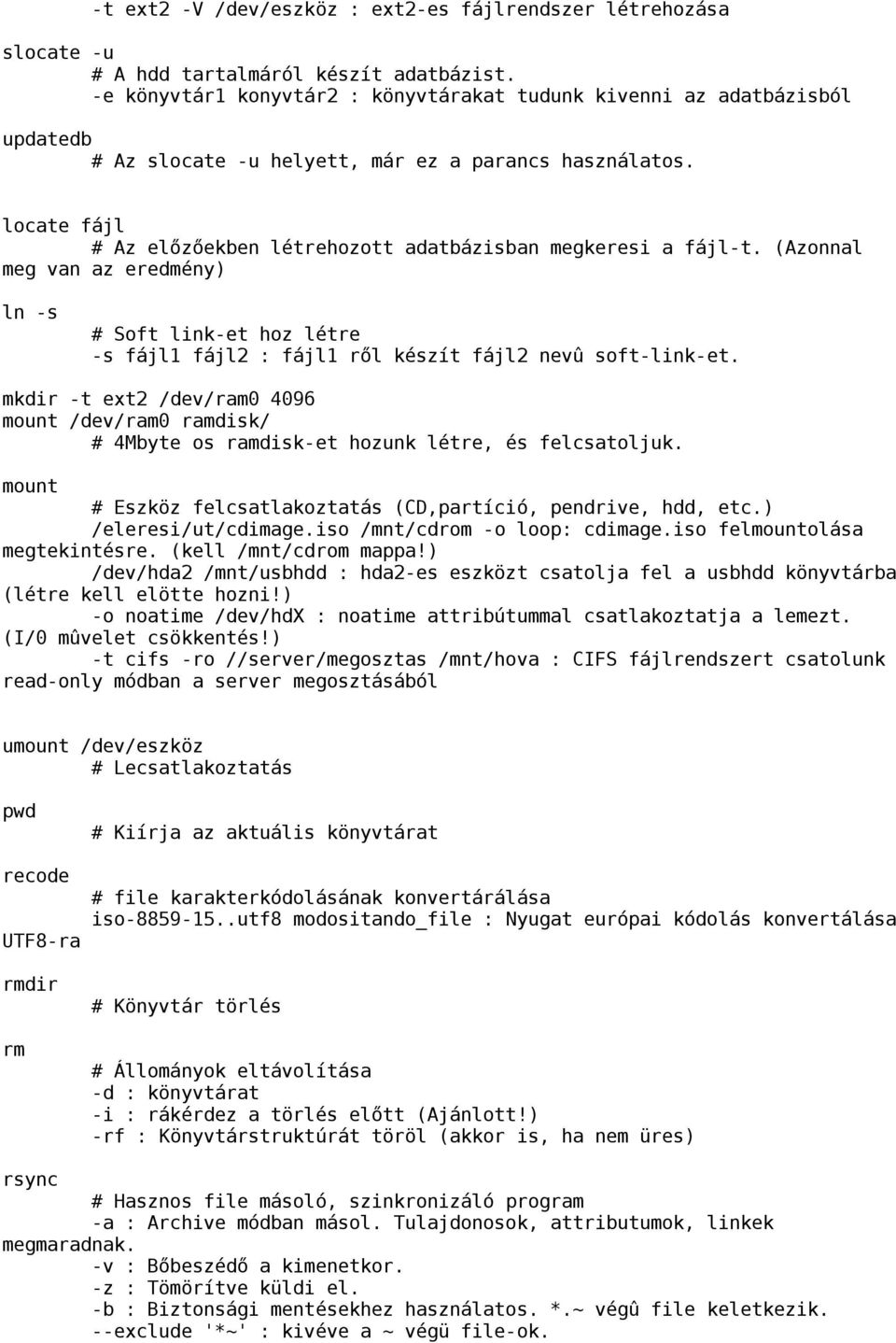 locate fájl Az előzőekben létrehozott adatbázisban megkeresi a fájl-t. (Azonnal meg van az eredmény) ln -s Soft link-et hoz létre -s fájl1 fájl2 : fájl1 ről készít fájl2 nevû soft-link-et.