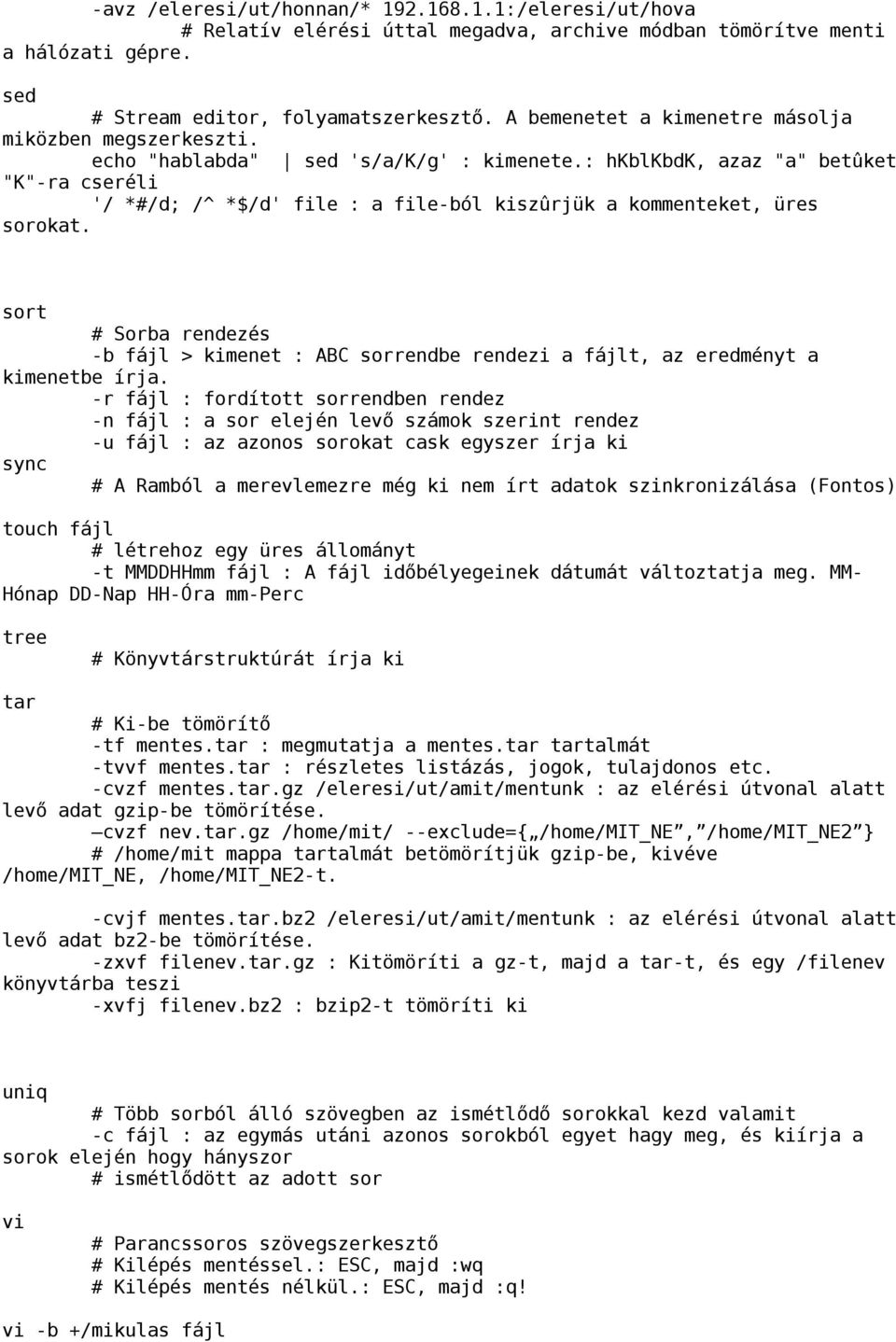 : hkblkbdk, azaz "a" betûket "K"-ra cseréli '/ */d; /^ *$/d' file : a file-ból kiszûrjük a kommenteket, üres sorokat.