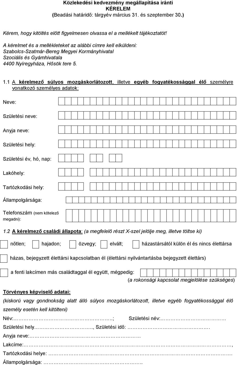 1 A kérelmező súlyos fogyatékossággal élő személyre vonatkozó személyes adatok: Neve: Születési neve: Anyja neve: Születési hely: Születési év, hó, nap: Lakóhely: Tartózkodási hely: Állampolgársága: