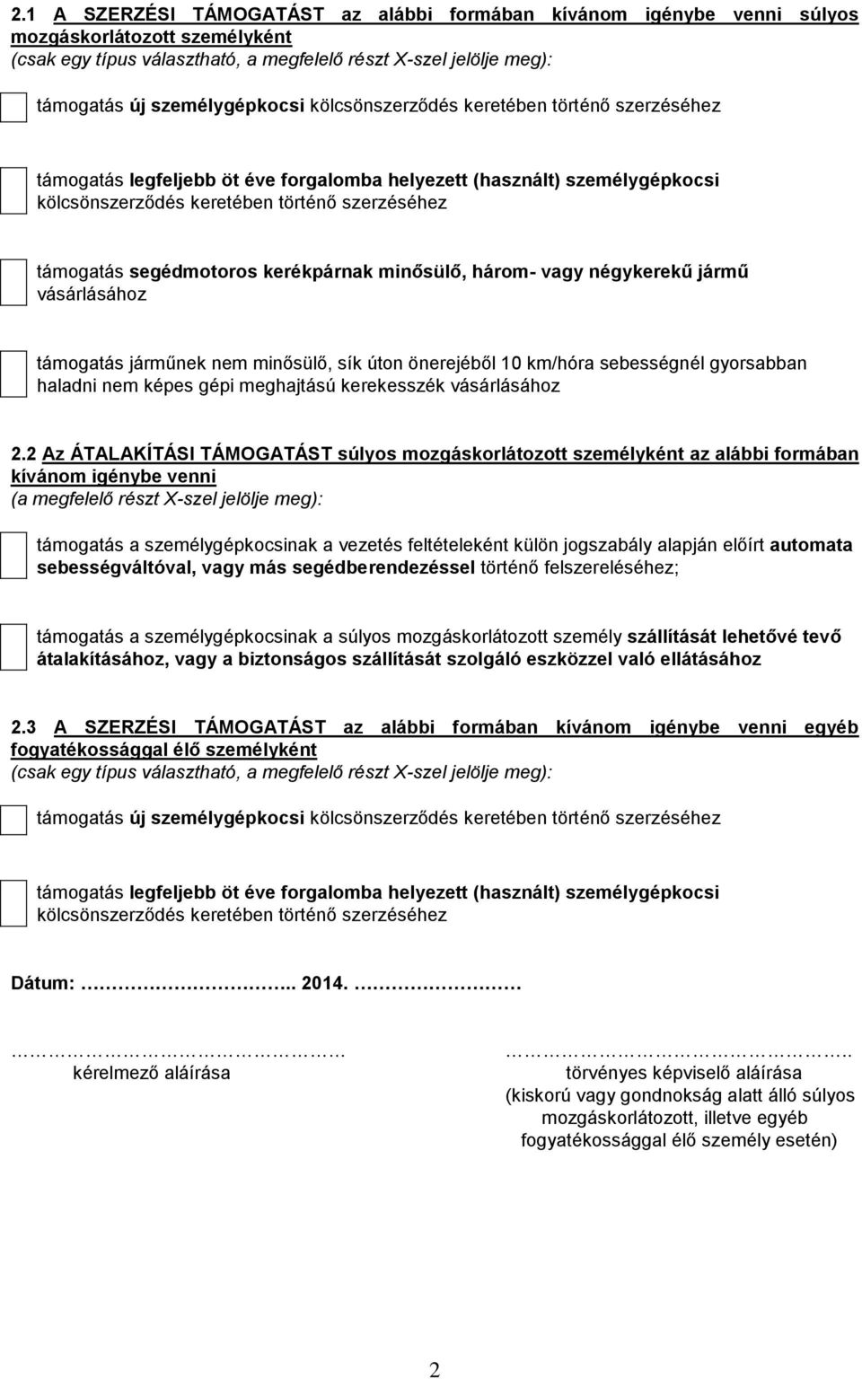 segédmotoros kerékpárnak minősülő, három- vagy négykerekű jármű vásárlásához támogatás járműnek nem minősülő, sík úton önerejéből 10 km/hóra sebességnél gyorsabban haladni nem képes gépi meghajtású