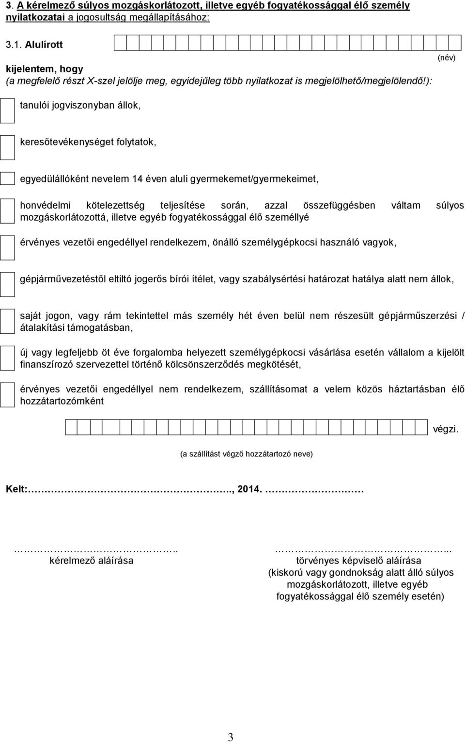 ): tanulói jogviszonyban állok, (név) keresőtevékenységet folytatok, egyedülállóként nevelem 14 éven aluli gyermekemet/gyermekeimet, honvédelmi kötelezettség teljesítése során, azzal összefüggésben