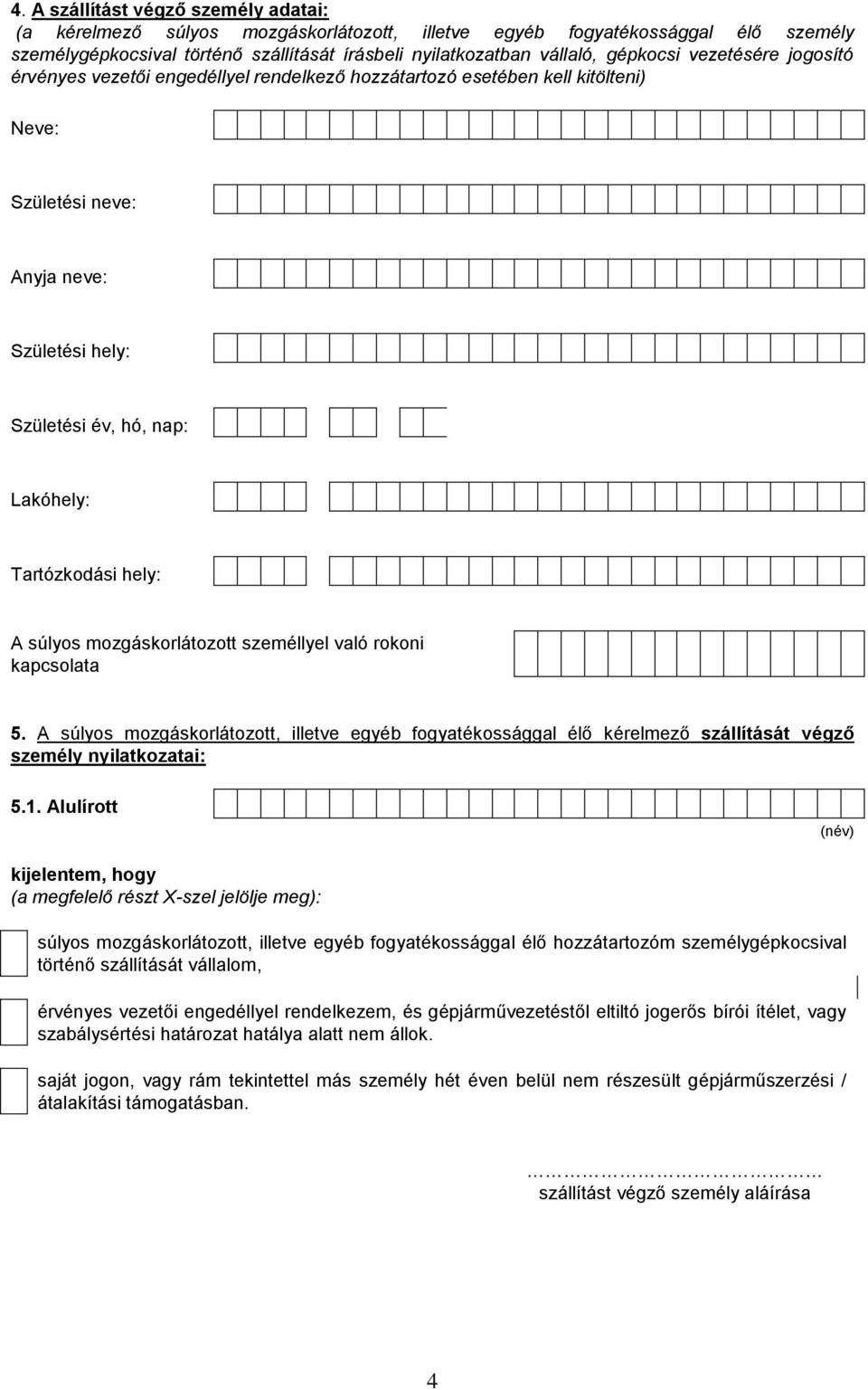 személlyel való rokoni kapcsolata 5. A súlyos fogyatékossággal élő kérelmező szállítását végző személy nyilatkozatai: 5.1.