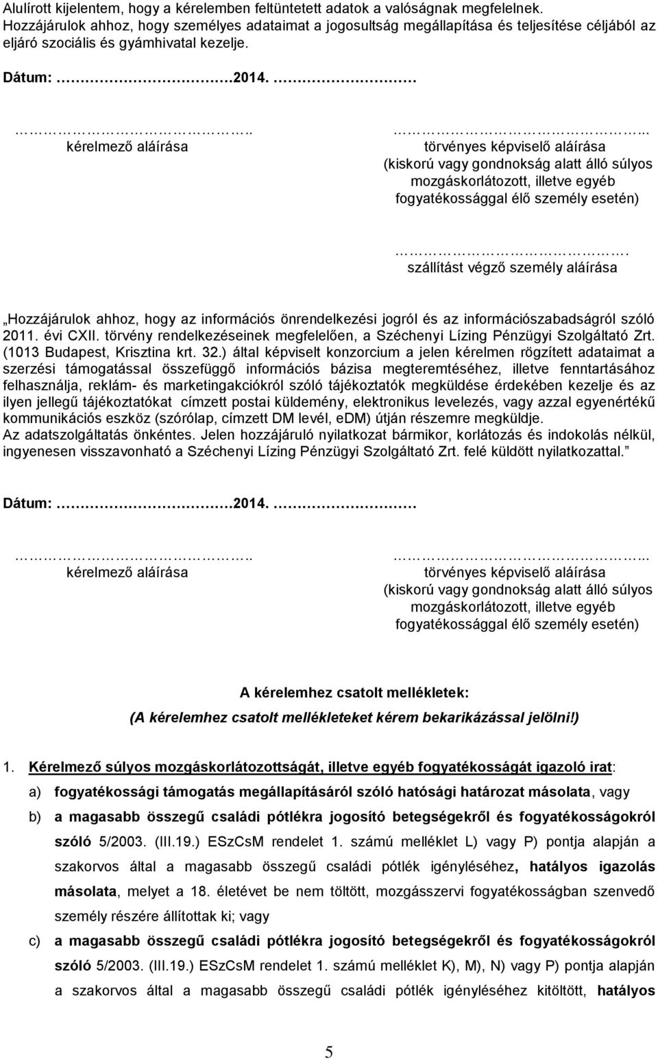 ...... szállítást végző személy aláírása Hozzájárulok ahhoz, hogy az információs önrendelkezési jogról és az információszabadságról szóló 2011. évi CXII.