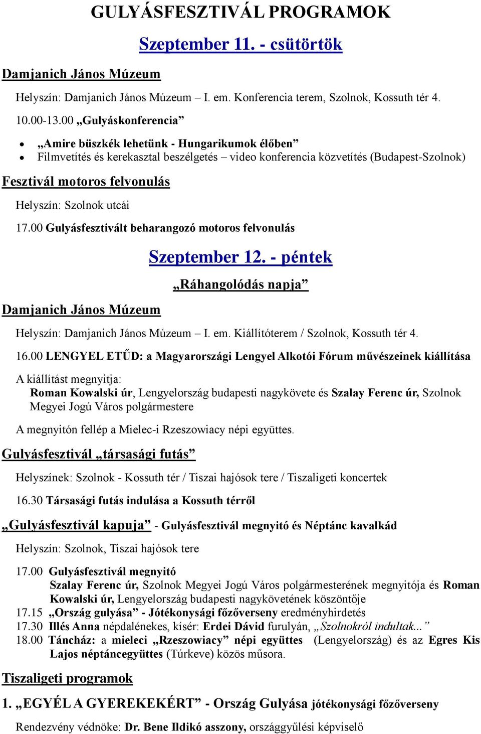 utcái 17.00 Gulyásfesztivált beharangozó motoros felvonulás Damjanich János Múzeum Szeptember 12. - péntek Ráhangolódás napja Helyszín: Damjanich János Múzeum I. em.
