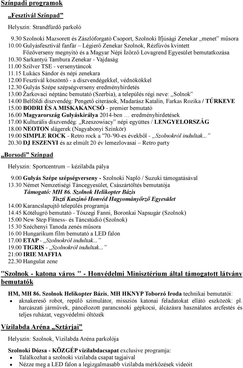 00 Szilver TSE - versenytáncok 11.15 Lukács Sándor és népi zenekara 12.00 Fesztivál köszöntő - a díszvendégekkel, védnökökkel 12.30 Gulyás Szépe szépségverseny eredményhirdetés 13.