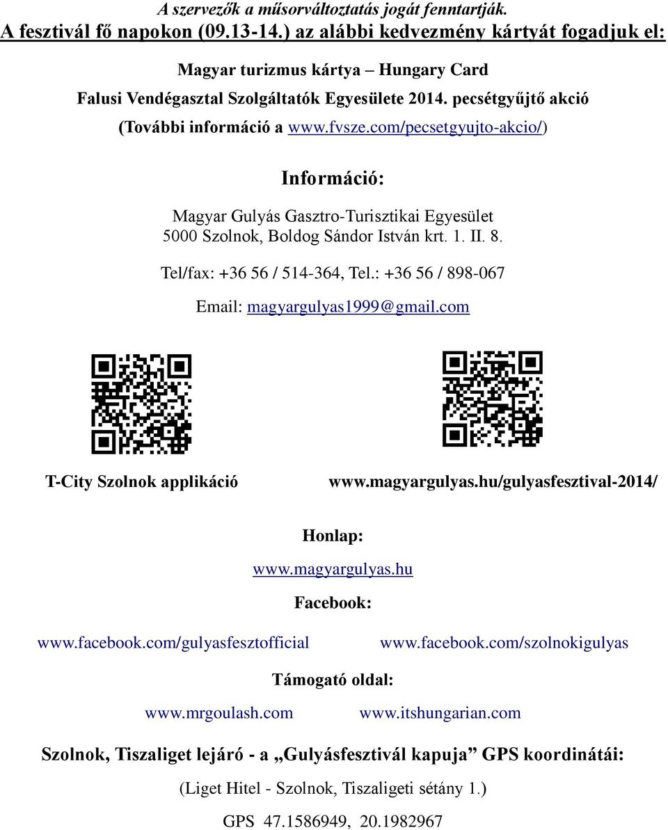 com/pecsetgyujto-akcio/) Információ: Magyar Gulyás Gasztro-Turisztikai Egyesület 5000 Szolnok, Boldog Sándor István krt. 1. II. 8. Tel/fax: +36 56 / 514-364, Tel.