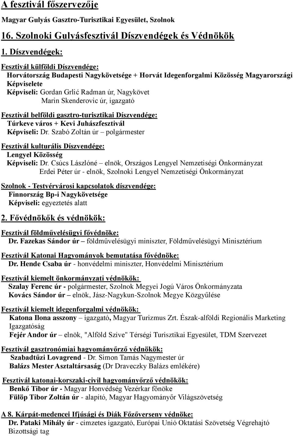 Skenderovic úr, igazgató Fesztivál belföldi gasztro-turisztikai Díszvendége: Túrkeve város + Kevi Juhászfesztivál Képviseli: Dr.