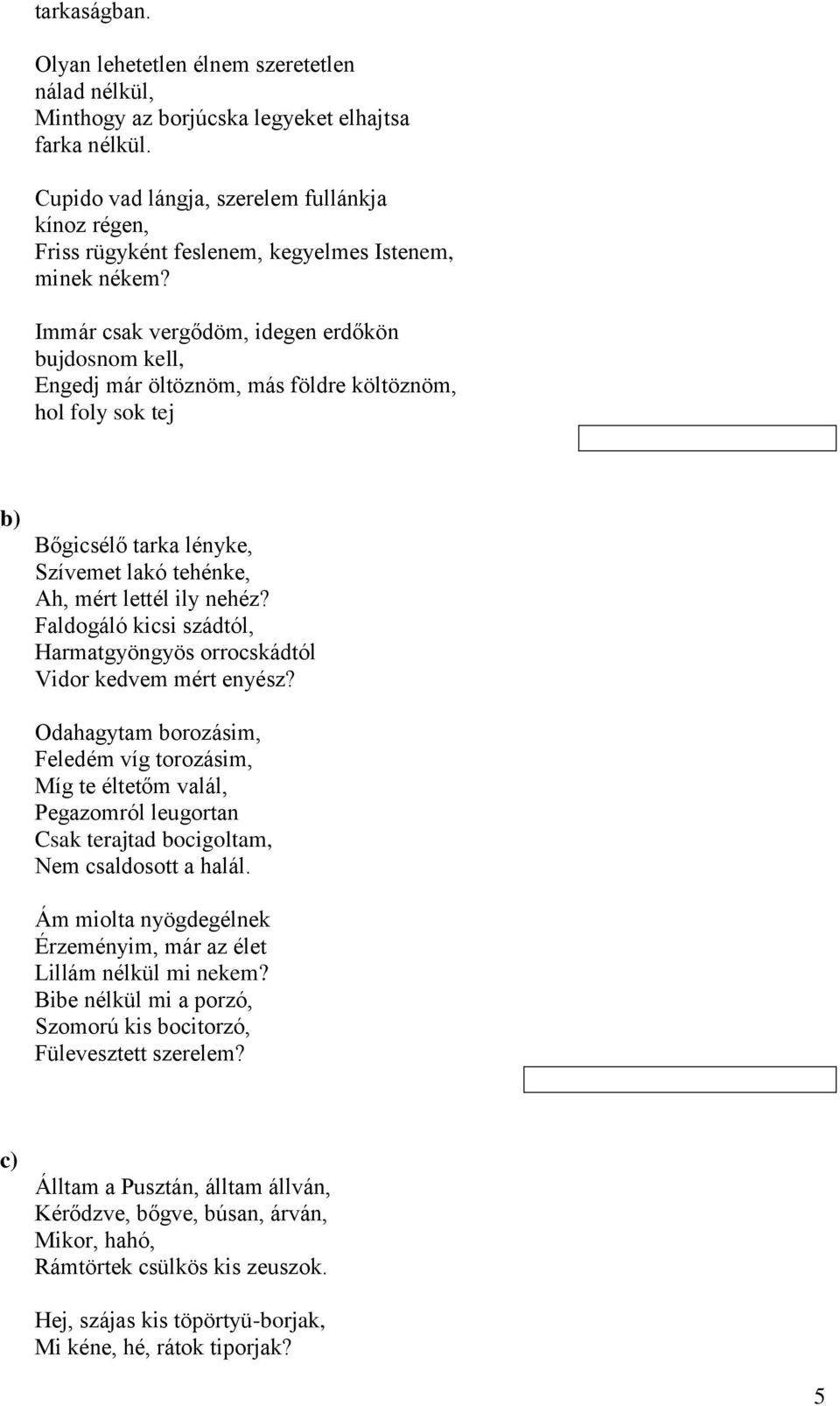 Immár csak vergődöm, idegen erdőkön bujdosnom kell, Engedj már öltöznöm, más földre költöznöm, hol foly sok tej b) Bőgicsélő tarka lényke, Szívemet lakó tehénke, Ah, mért lettél ily nehéz?