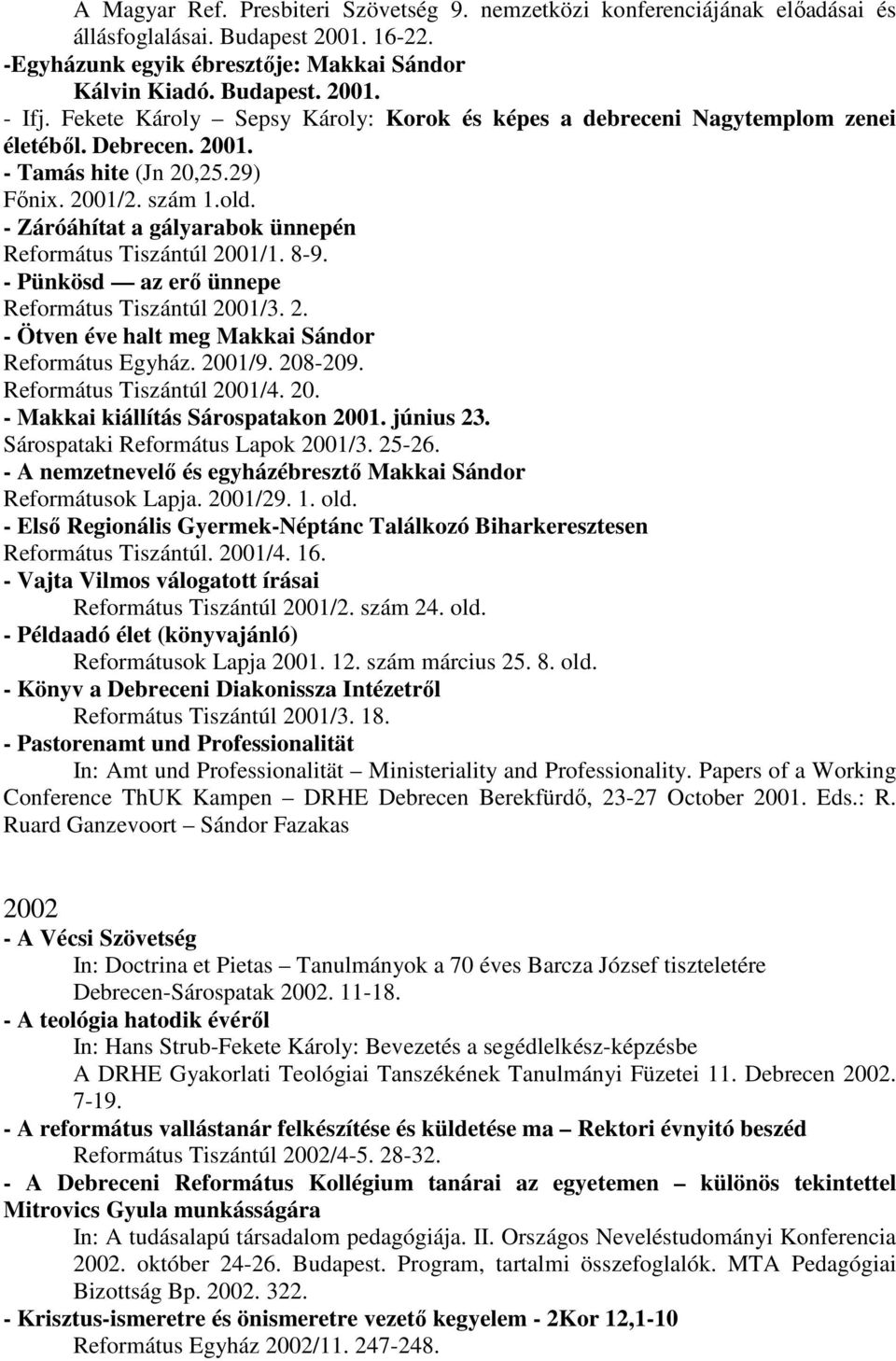 - Záróáhítat a gályarabok ünnepén Református Tiszántúl 2001/1. 8-9. - Pünkösd az erı ünnepe Református Tiszántúl 2001/3. 2. - Ötven éve halt meg Makkai Sándor Református Egyház. 2001/9. 208-209.