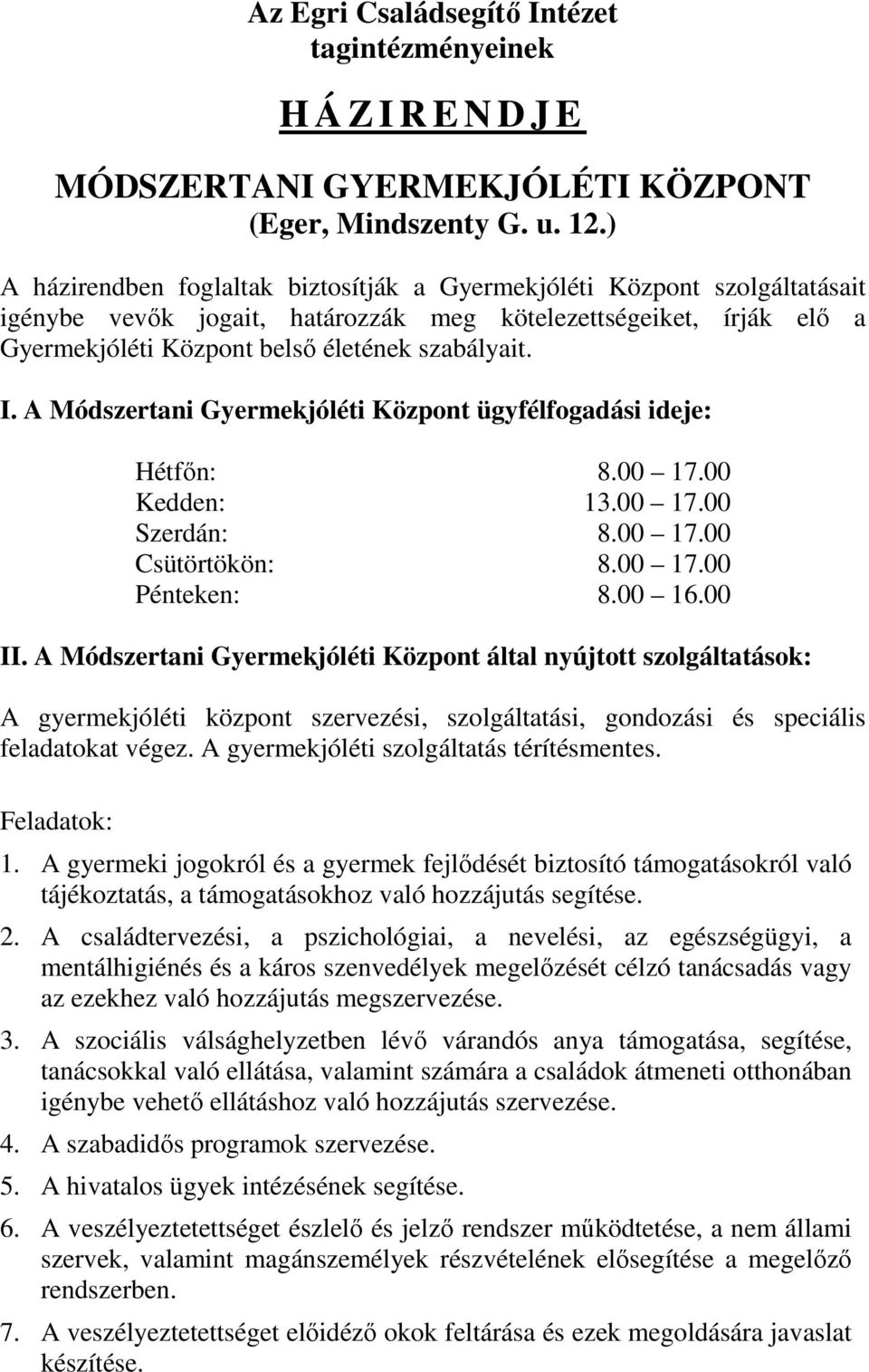 A Módszertani Gyermekjóléti Központ ügyfélfogadási ideje: Hétfőn: 8.00 17.00 Kedden: 13.00 17.00 Szerdán: 8.00 17.00 Csütörtökön: 8.00 17.00 Pénteken: 8.00 16.00 II.