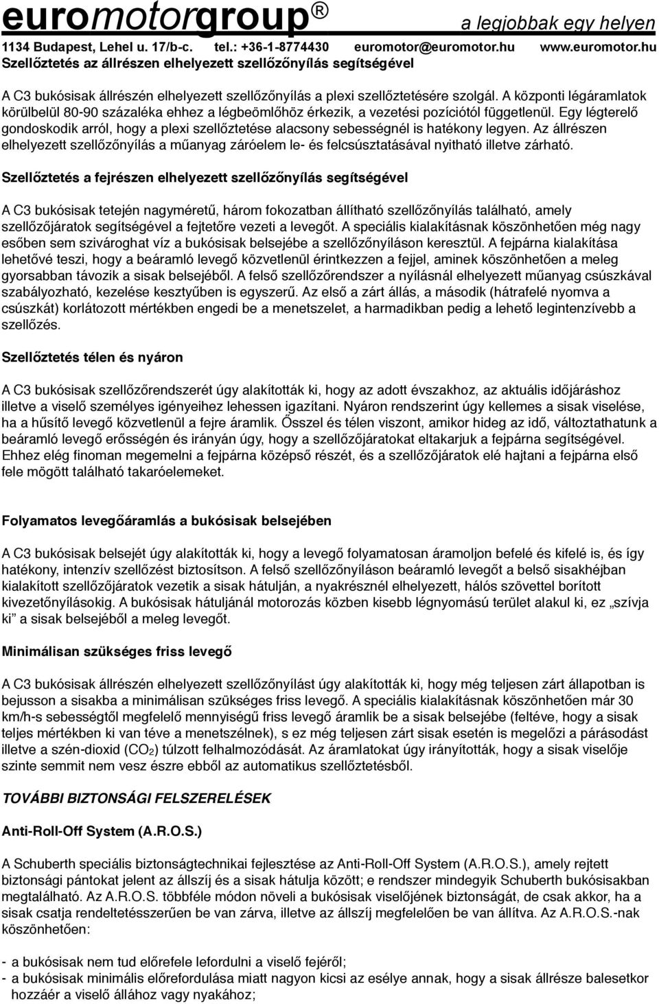 Egy légterelő gondoskodik arról, hogy a plexi szellőztetése alacsony sebességnél is hatékony legyen.