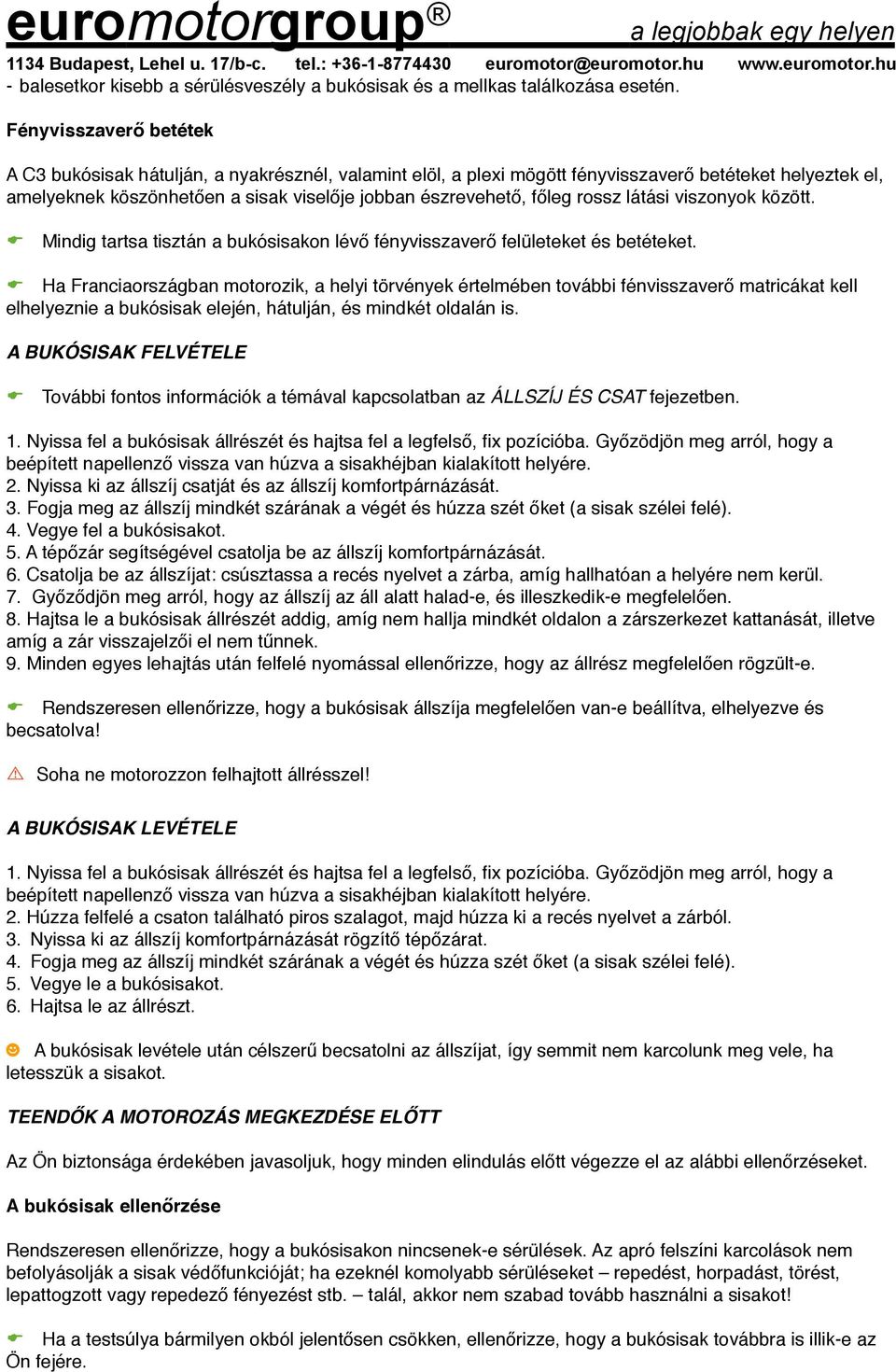rossz látási viszonyok között. Mindig tartsa tisztán a bukósisakon lévő fényvisszaverő felületeket és betéteket.