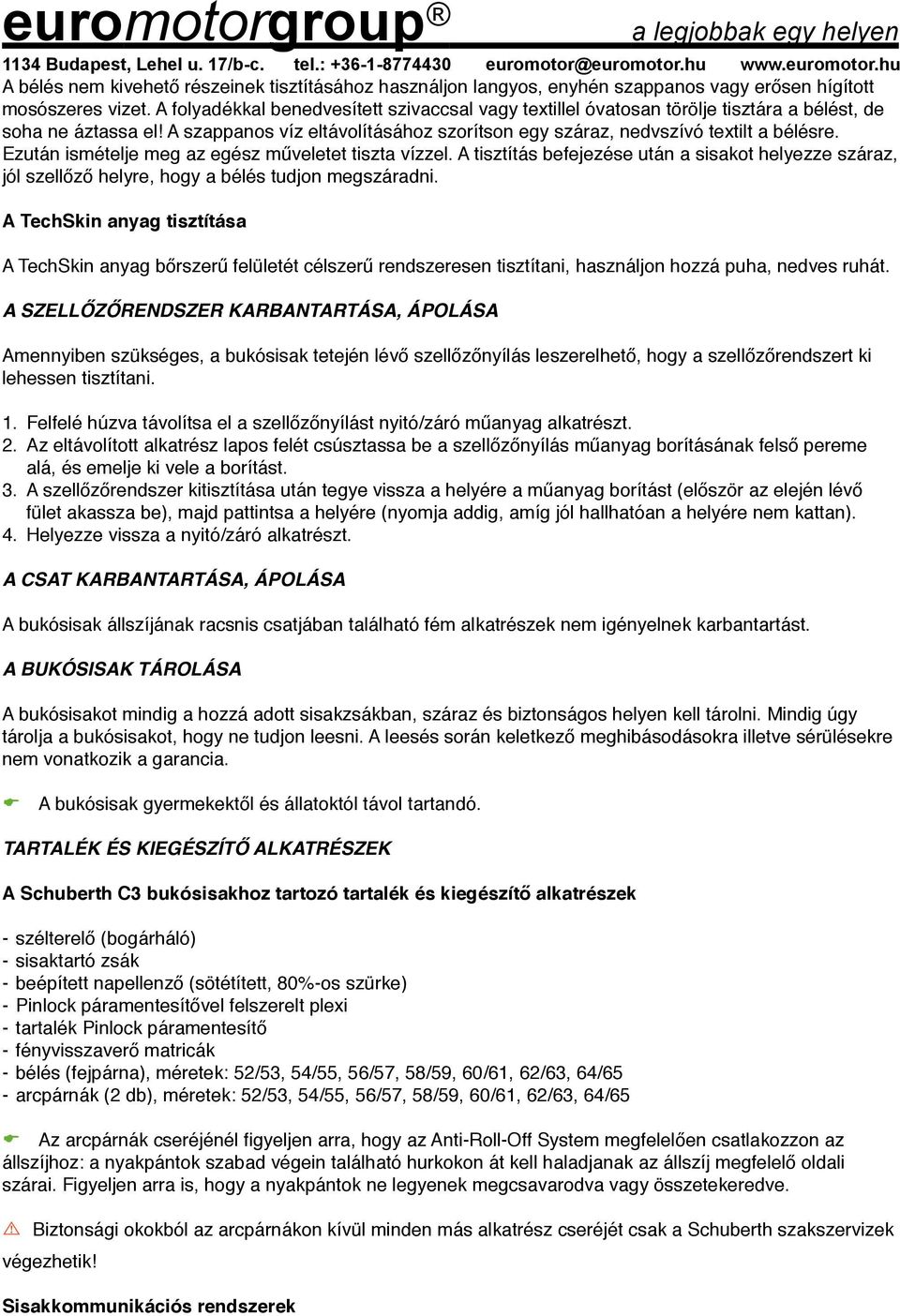 Ezután ismételje meg az egész műveletet tiszta vízzel. A tisztítás befejezése után a sisakot helyezze száraz, jól szellőző helyre, hogy a bélés tudjon megszáradni.
