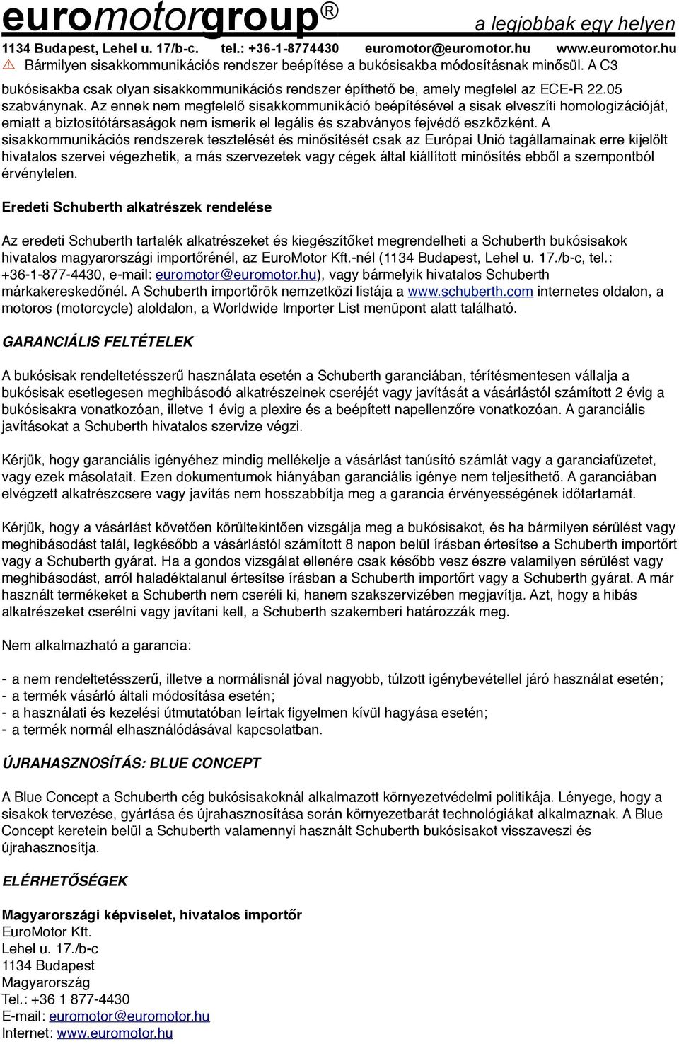 A sisakkommunikációs rendszerek tesztelését és minősítését csak az Európai Unió tagállamainak erre kijelölt hivatalos szervei végezhetik, a más szervezetek vagy cégek által kiállított minősítés ebből