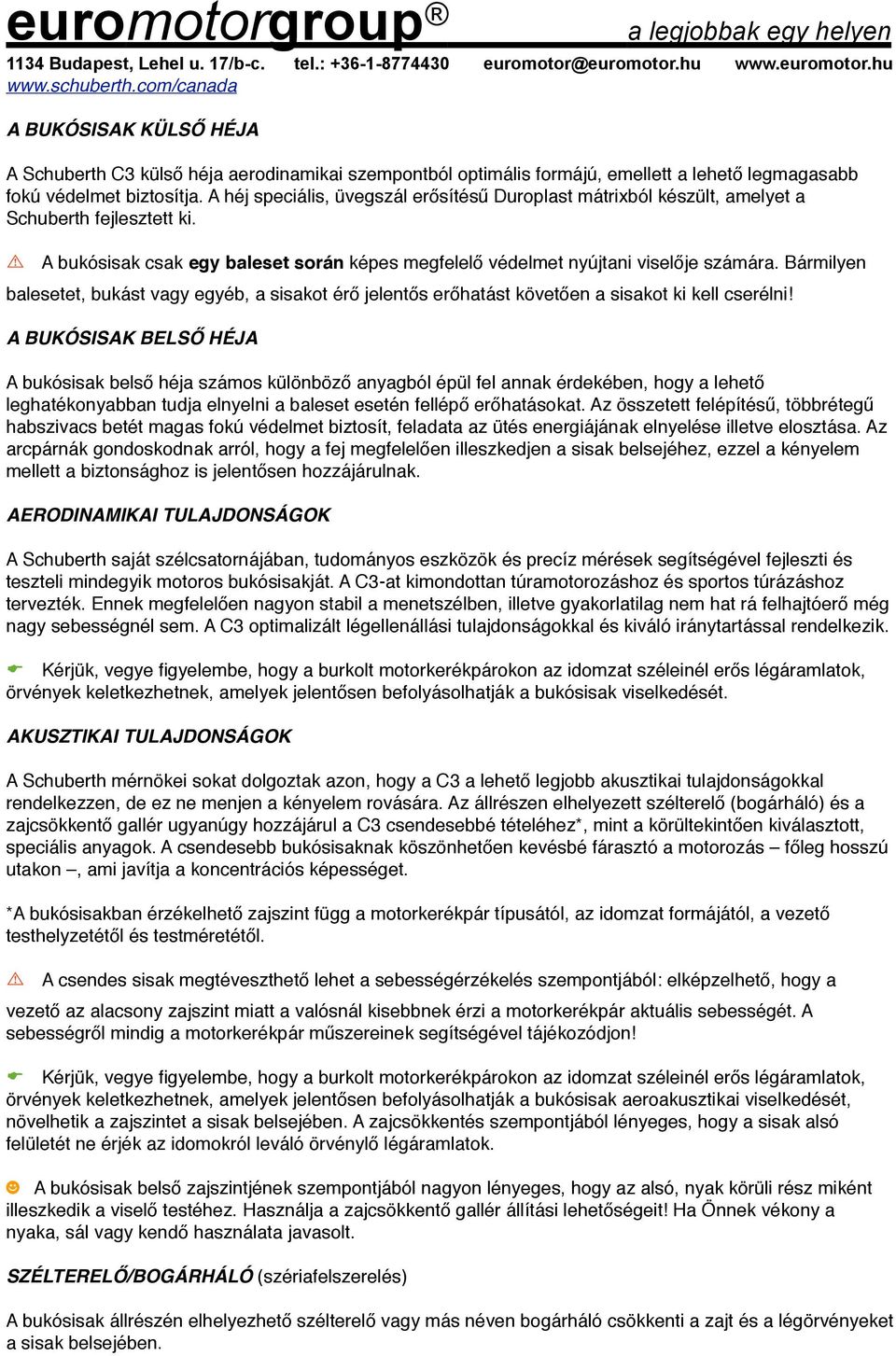 Bármilyen balesetet, bukást vagy egyéb, a sisakot érő jelentős erőhatást követően a sisakot ki kell cserélni!