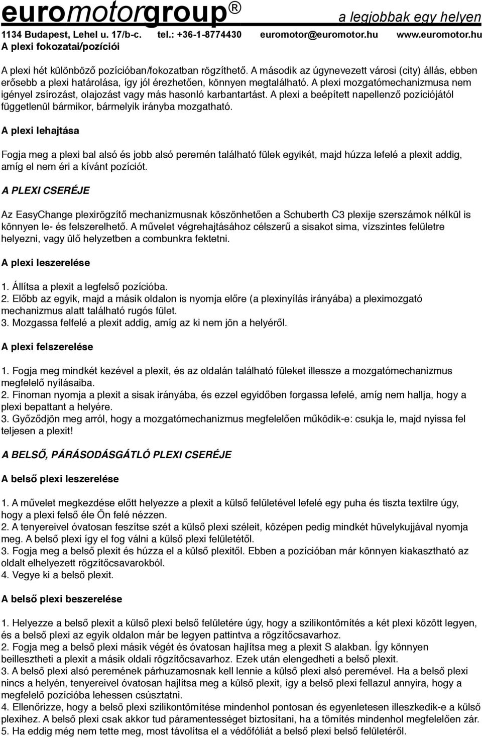 A plexi mozgatómechanizmusa nem igényel zsírozást, olajozást vagy más hasonló karbantartást. A plexi a beépített napellenző pozíciójától függetlenül bármikor, bármelyik irányba mozgatható.
