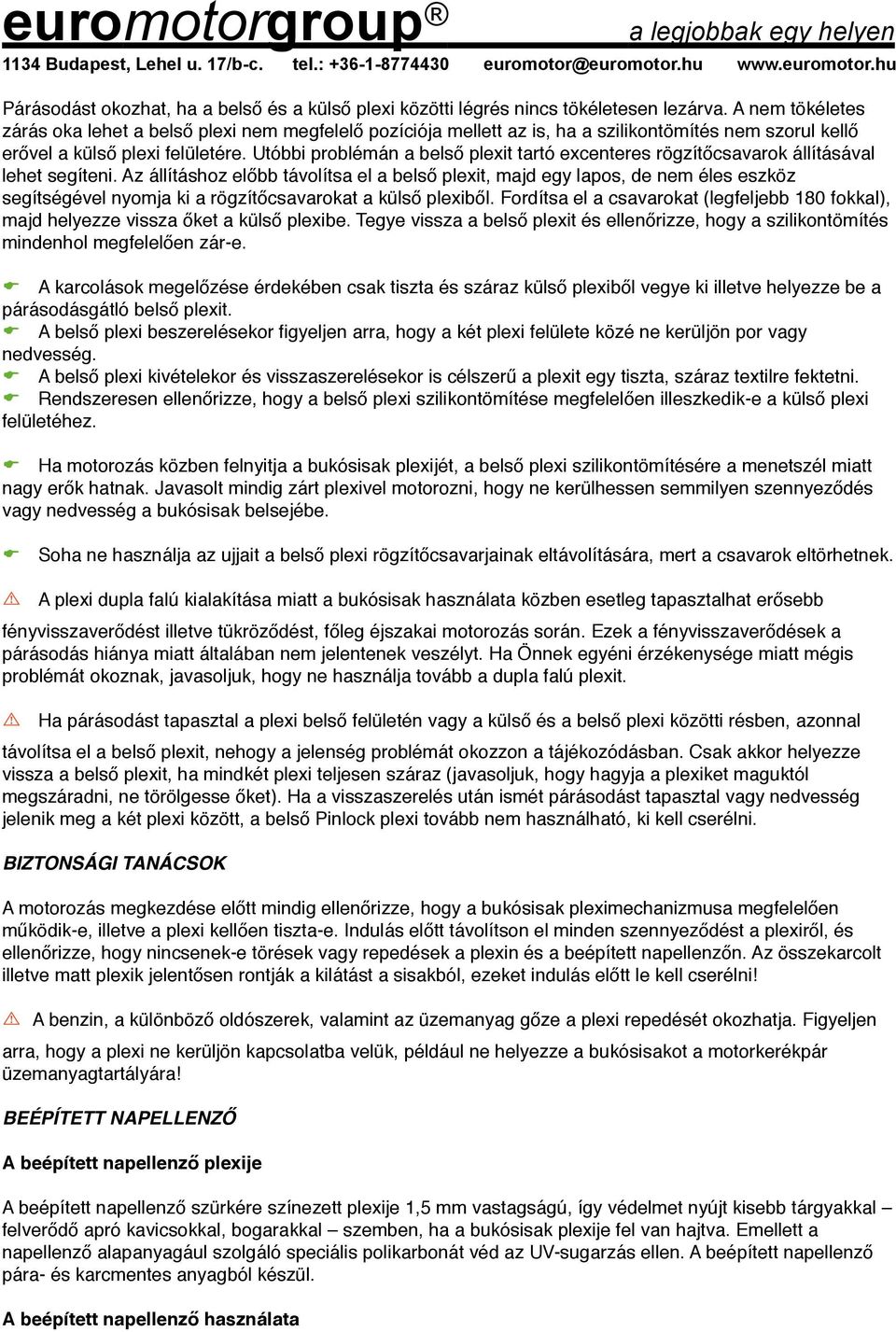 Utóbbi problémán a belső plexit tartó excenteres rögzítőcsavarok állításával lehet segíteni.