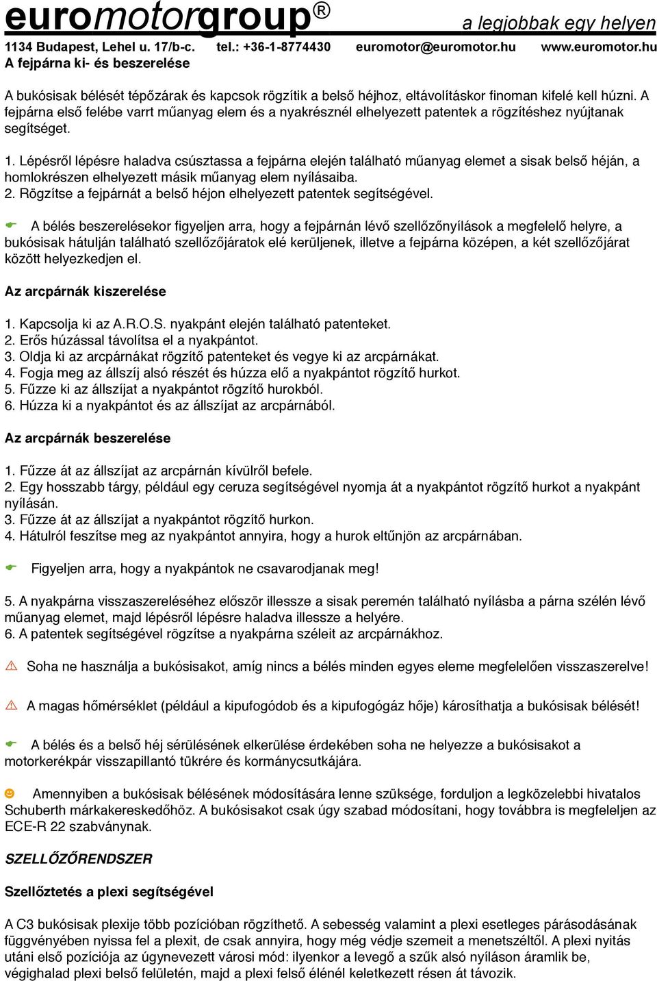 Lépésről lépésre haladva csúsztassa a fejpárna elején található műanyag elemet a sisak belső héján, a homlokrészen elhelyezett másik műanyag elem nyílásaiba. 2.