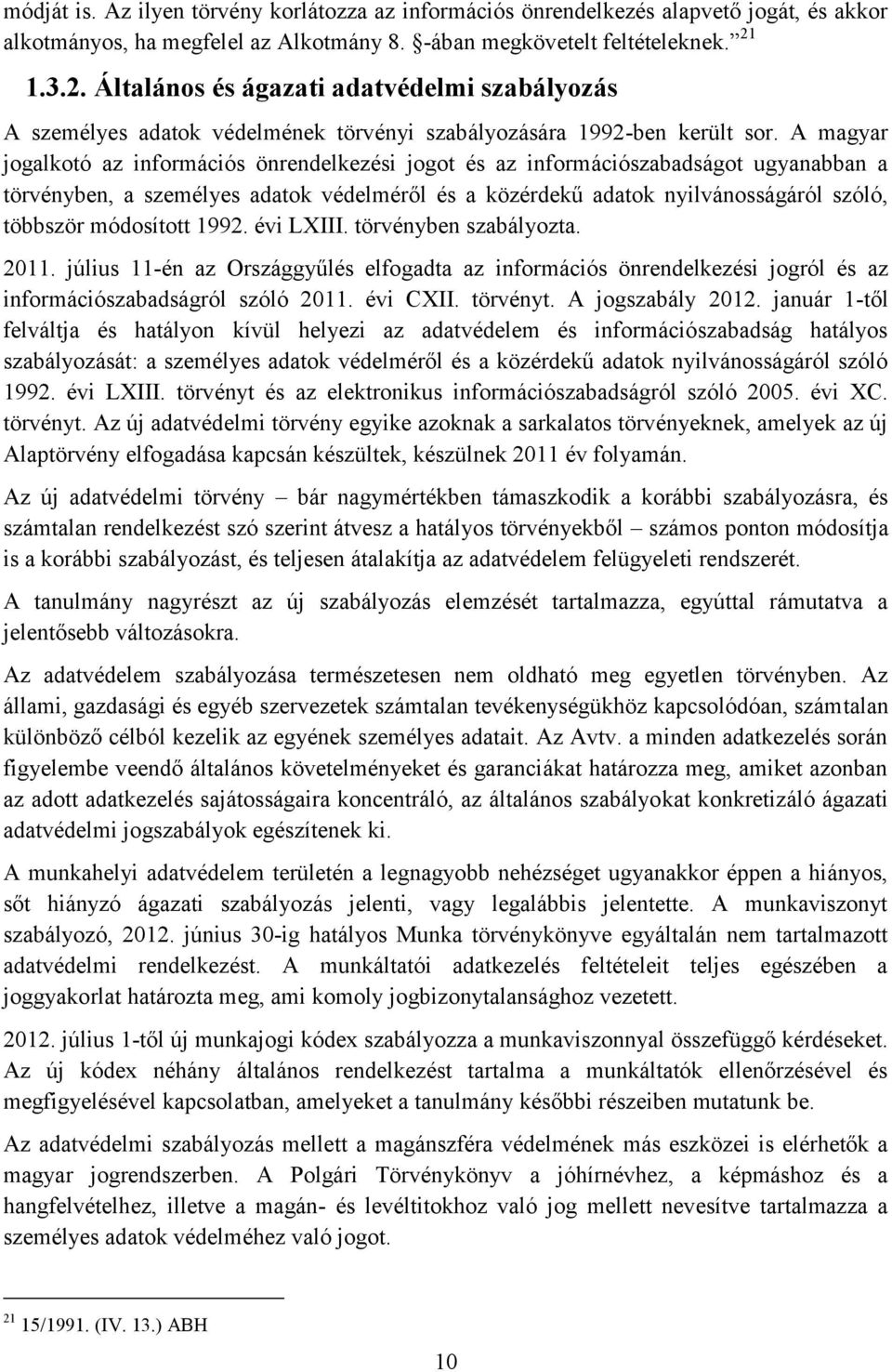 A magyar jogalkotó az információs önrendelkezési jogot és az információszabadságot ugyanabban a törvényben, a személyes adatok védelméről és a közérdekű adatok nyilvánosságáról szóló, többször