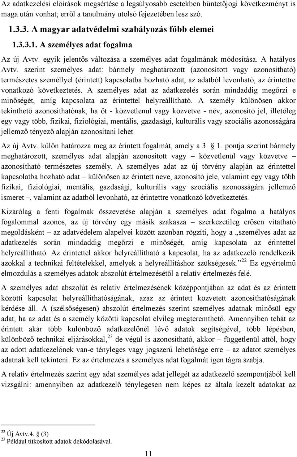 szerint személyes adat: bármely meghatározott (azonosított vagy azonosítható) természetes személlyel (érintett) kapcsolatba hozható adat, az adatból levonható, az érintettre vonatkozó következtetés.