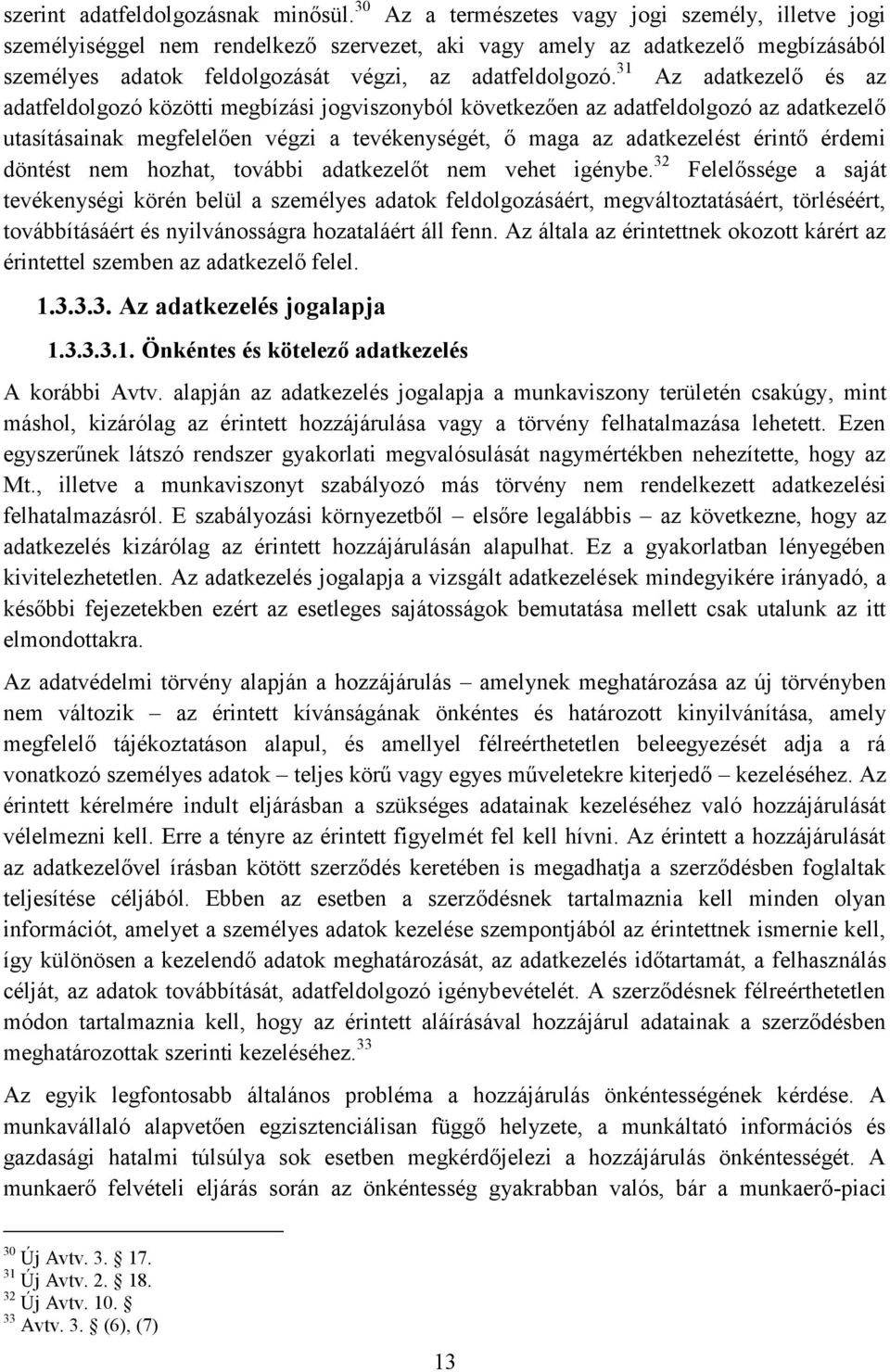 31 Az adatkezelő és az adatfeldolgozó közötti megbízási jogviszonyból következően az adatfeldolgozó az adatkezelő utasításainak megfelelően végzi a tevékenységét, ő maga az adatkezelést érintő érdemi