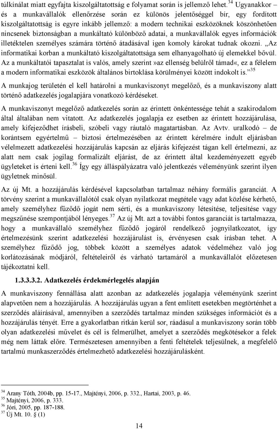 biztonságban a munkáltató különböző adatai, a munkavállalók egyes információk illetéktelen személyes számára történő átadásával igen komoly károkat tudnak okozni.