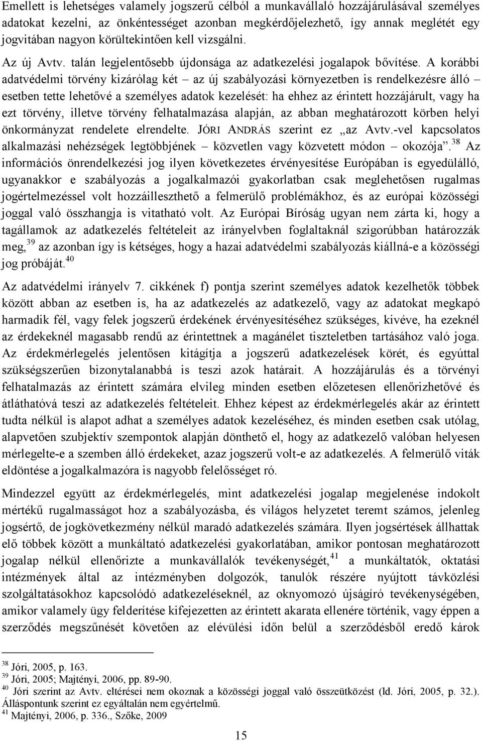 A korábbi adatvédelmi törvény kizárólag két az új szabályozási környezetben is rendelkezésre álló esetben tette lehetővé a személyes adatok kezelését: ha ehhez az érintett hozzájárult, vagy ha ezt