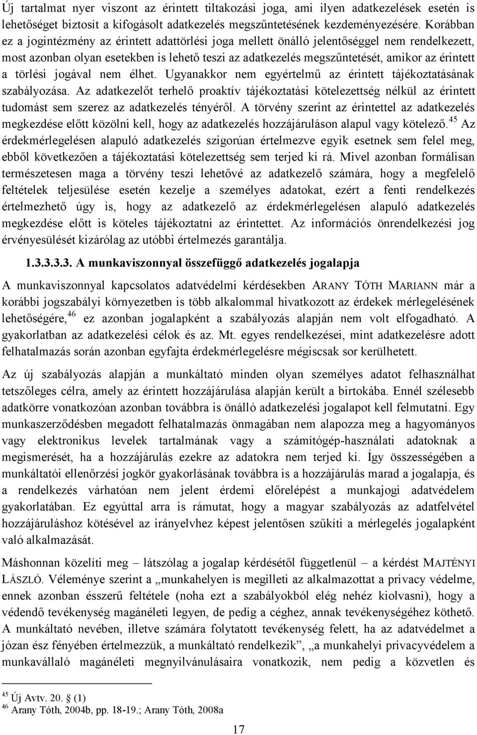 törlési jogával nem élhet. Ugyanakkor nem egyértelmű az érintett tájékoztatásának szabályozása.