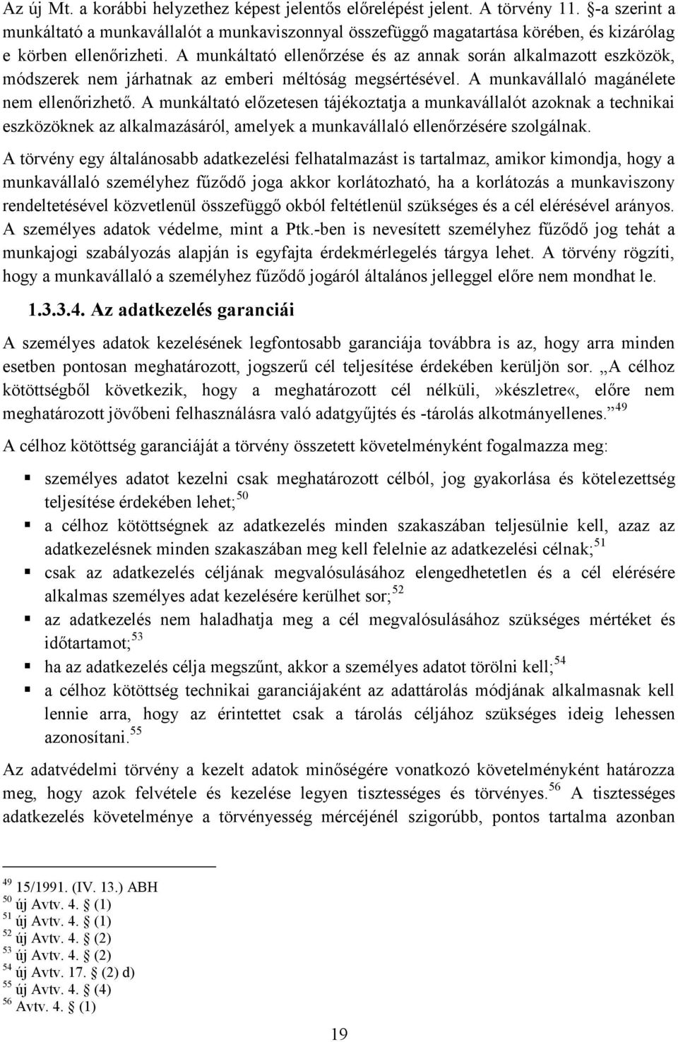 A munkáltató ellenőrzése és az annak során alkalmazott eszközök, módszerek nem járhatnak az emberi méltóság megsértésével. A munkavállaló magánélete nem ellenőrizhető.