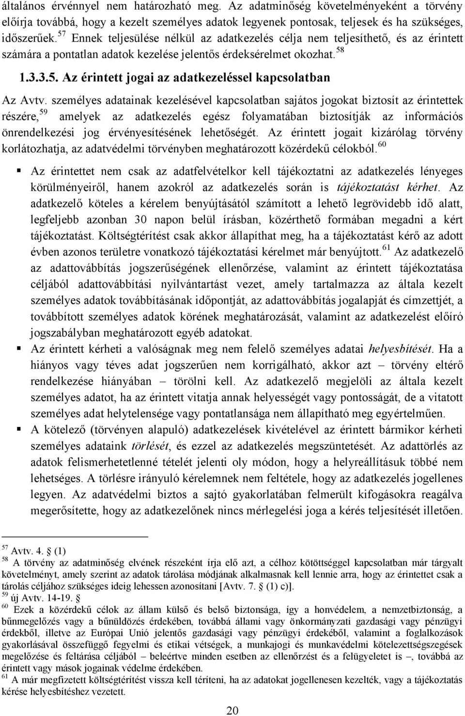 személyes adatainak kezelésével kapcsolatban sajátos jogokat biztosít az érintettek részére, 59 amelyek az adatkezelés egész folyamatában biztosítják az információs önrendelkezési jog