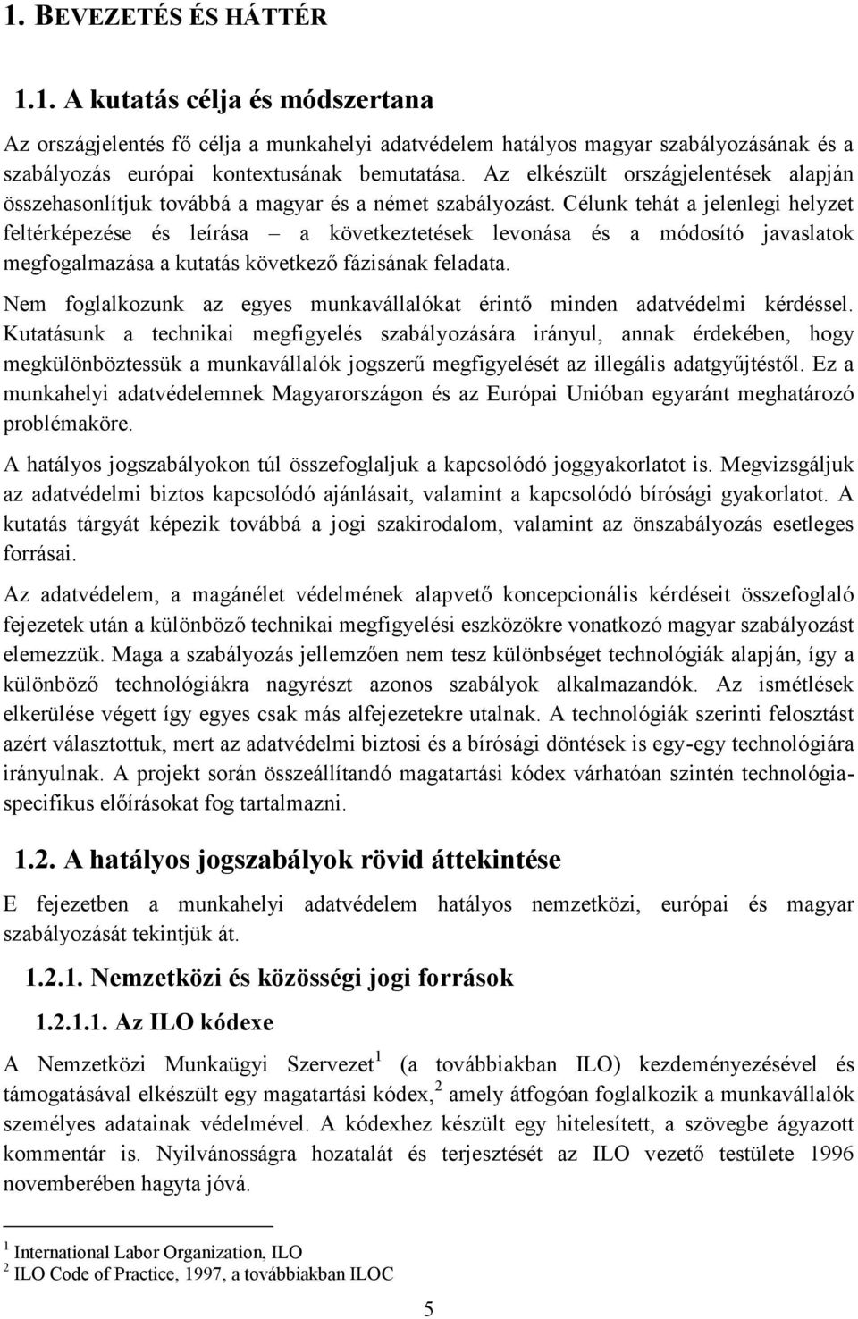 Célunk tehát a jelenlegi helyzet feltérképezése és leírása a következtetések levonása és a módosító javaslatok megfogalmazása a kutatás következő fázisának feladata.