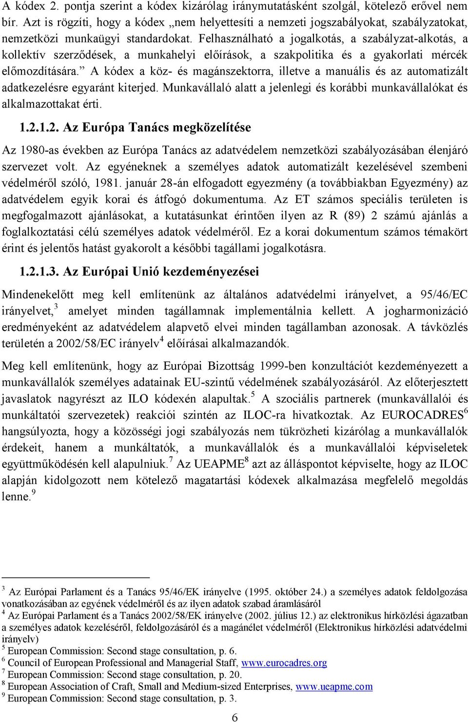 Felhasználható a jogalkotás, a szabályzat-alkotás, a kollektív szerződések, a munkahelyi előírások, a szakpolitika és a gyakorlati mércék előmozdítására.
