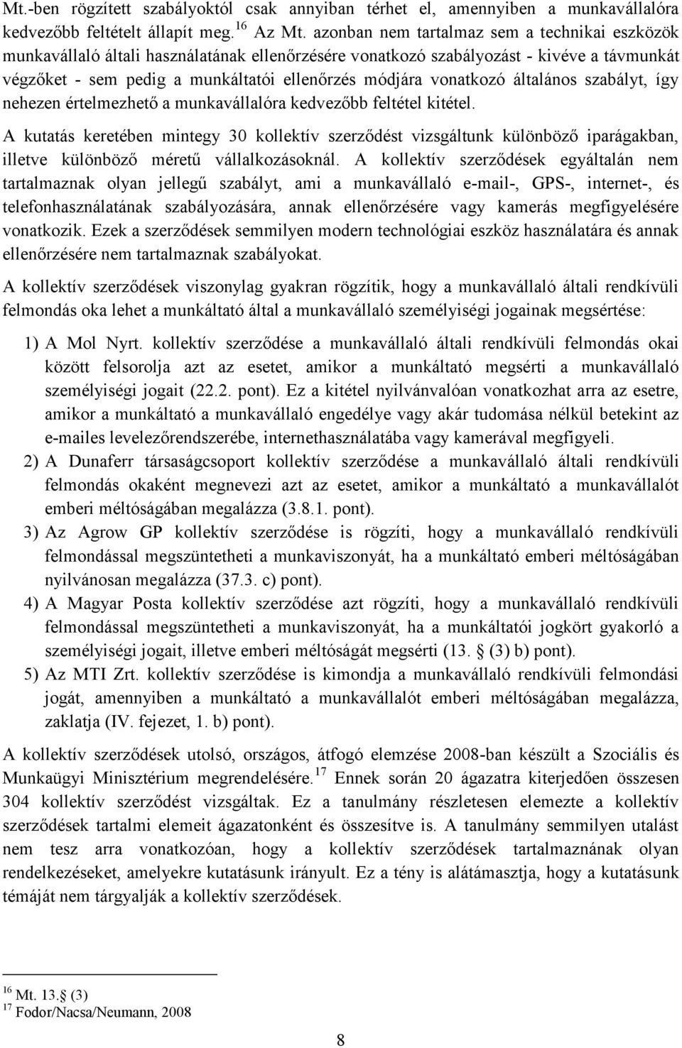 vonatkozó általános szabályt, így nehezen értelmezhető a munkavállalóra kedvezőbb feltétel kitétel.