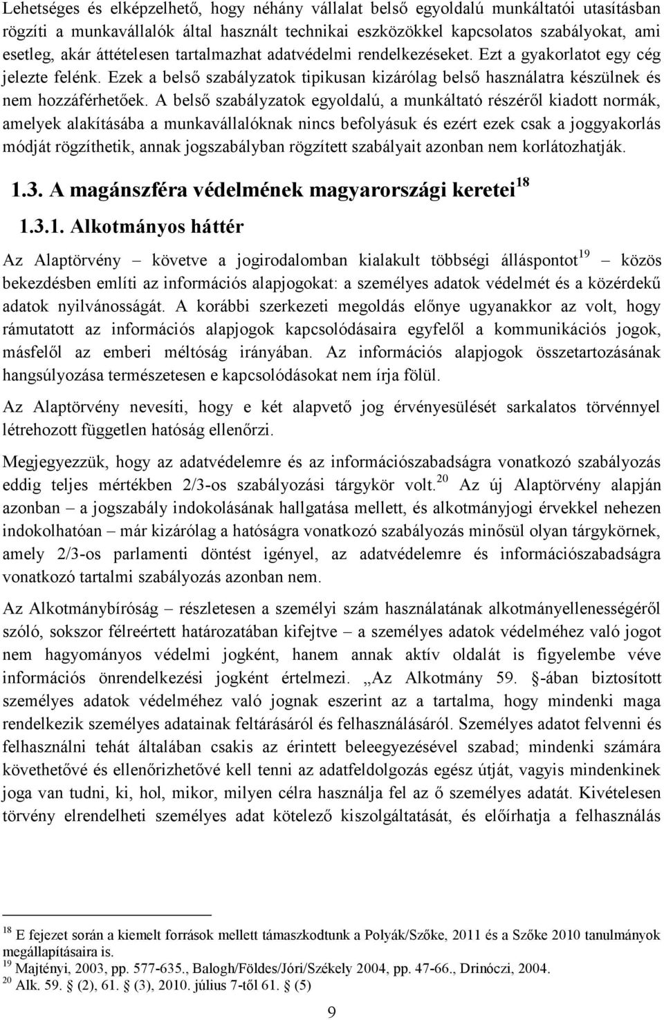 A belső szabályzatok egyoldalú, a munkáltató részéről kiadott normák, amelyek alakításába a munkavállalóknak nincs befolyásuk és ezért ezek csak a joggyakorlás módját rögzíthetik, annak jogszabályban