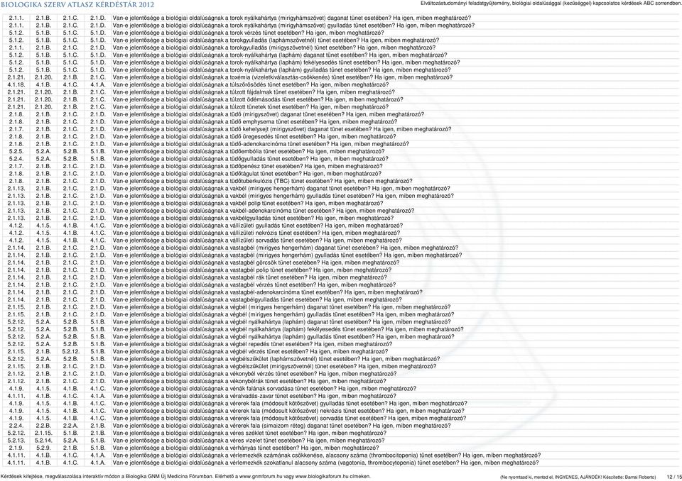 Ha igen, miben meghatározó? 2.1.1. 2.1.B. 2.1.C. 2.1.D. Van-e jelentősége a biológiai oldalúságnak a torokgyulladás (mirigyszövetnél) tünet esetében? Ha igen, miben meghatározó? 5.1.2. 5.1.B. 5.1.C. 5.1.D. Van-e jelentősége a biológiai oldalúságnak a torok-nyálkahártya (laphám) daganat tünet esetében?