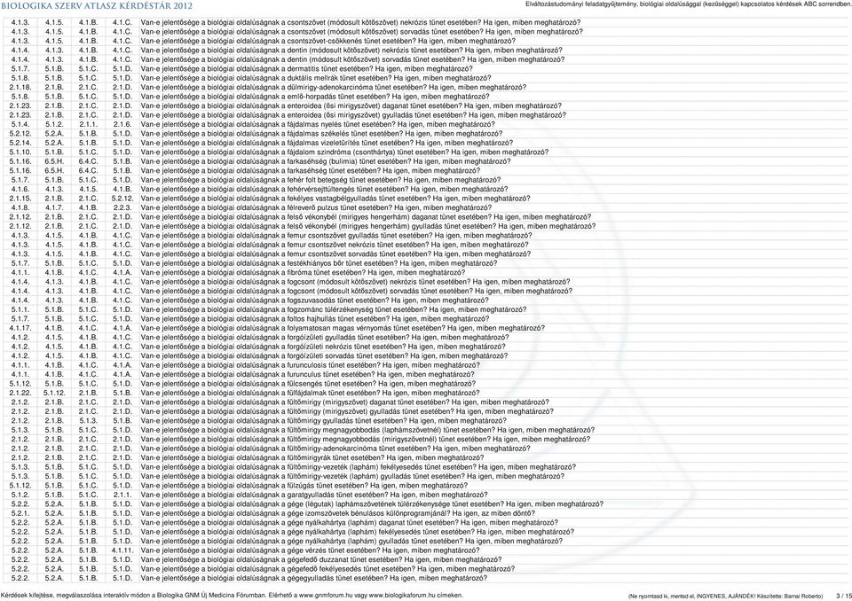 Ha igen, miben meghatározó? 4.1.4. 4.1.3. 4.1.B. 4.1.C. Van-e jelentősége a biológiai oldalúságnak a dentin (módosult kötőszövet) sorvadás tünet esetében? Ha igen, miben meghatározó? 5.1.7. 5.1.B. 5.1.C. 5.1.D.