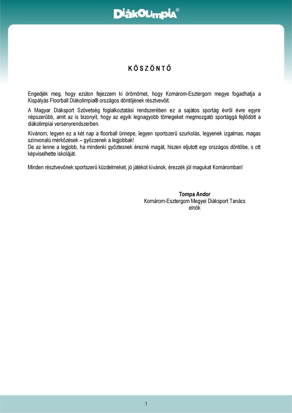 diákolimpiai versenyrendszerben. Kívánom, legyen ez a két nap a floorball ünnepe, legyen sportszerű szurkolás, legyenek izgalmas, magas színvonalú mérkőzések győzzenek a legjobbak!