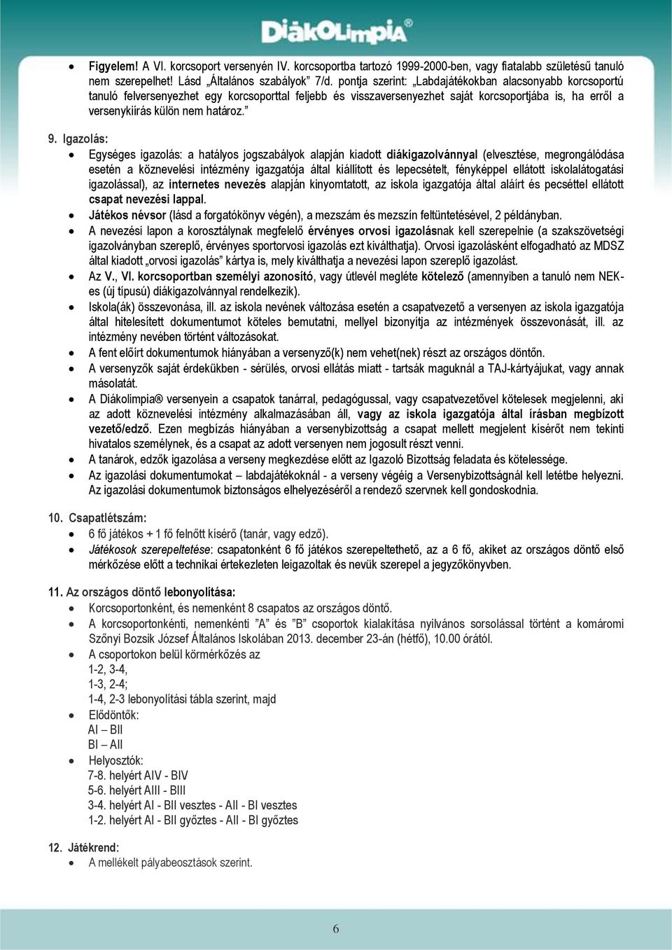 Igazolás: Egységes igazolás: a hatályos jogszabályok alapján kiadott diákigazolvánnyal (elvesztése, megrongálódása esetén a köznevelési intézmény igazgatója által kiállított és lepecsételt,