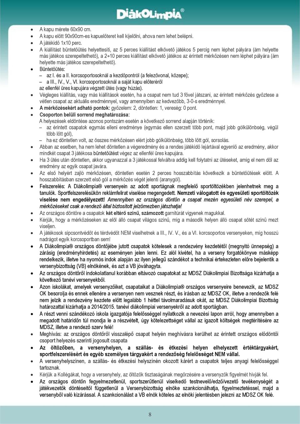 mérkőzésen nem léphet pályára (ám helyette más játékos szerepeltethető). Büntetőütés: az I. és a II. korcsoportosoknál a kezdőpontról (a felezővonal, közepe); a III., IV., V., VI.