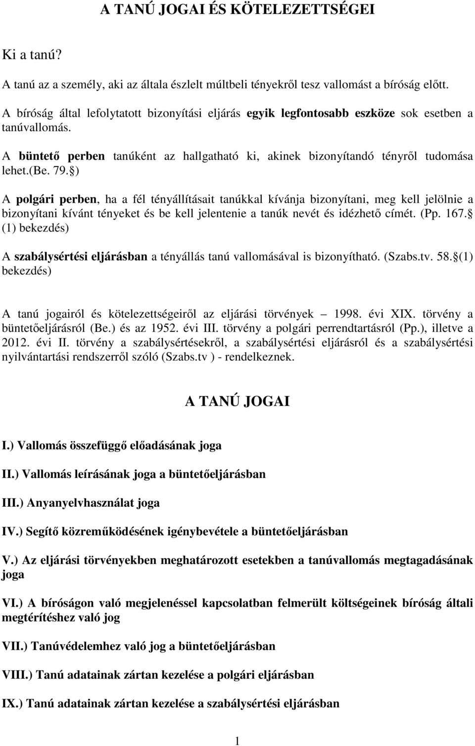 ) A polgári perben, ha a fél tényállításait tanúkkal kívánja bizonyítani, meg kell jelölnie a bizonyítani kívánt tényeket és be kell jelentenie a tanúk nevét és idézhetı címét. (Pp. 167.