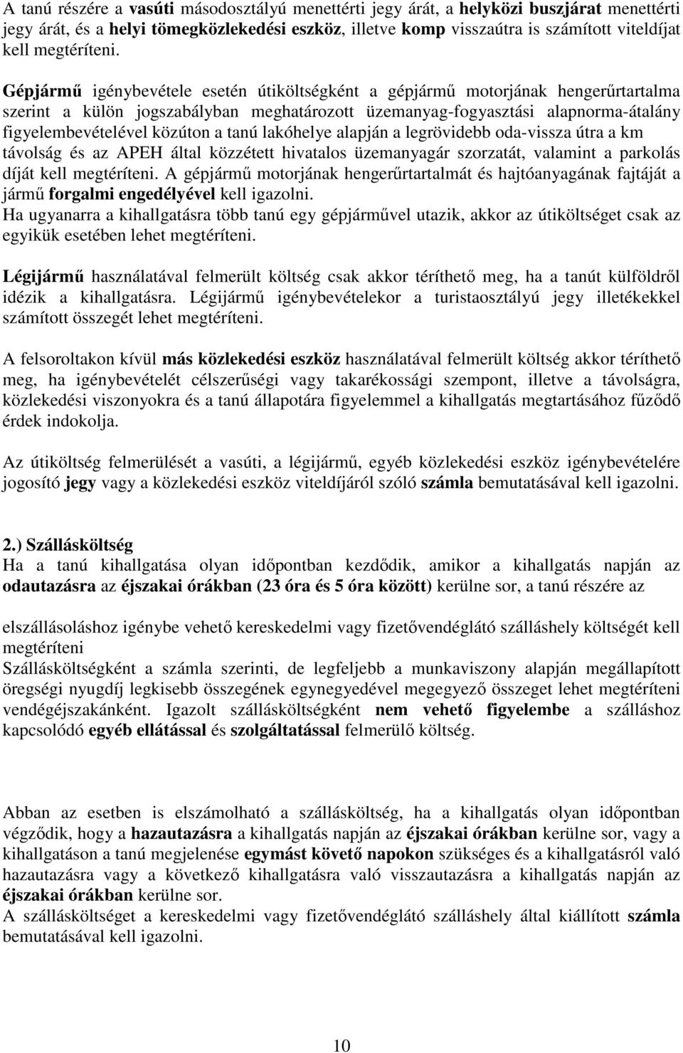 Gépjármő igénybevétele esetén útiköltségként a gépjármő motorjának hengerőrtartalma szerint a külön jogszabályban meghatározott üzemanyag-fogyasztási alapnorma-átalány figyelembevételével közúton a