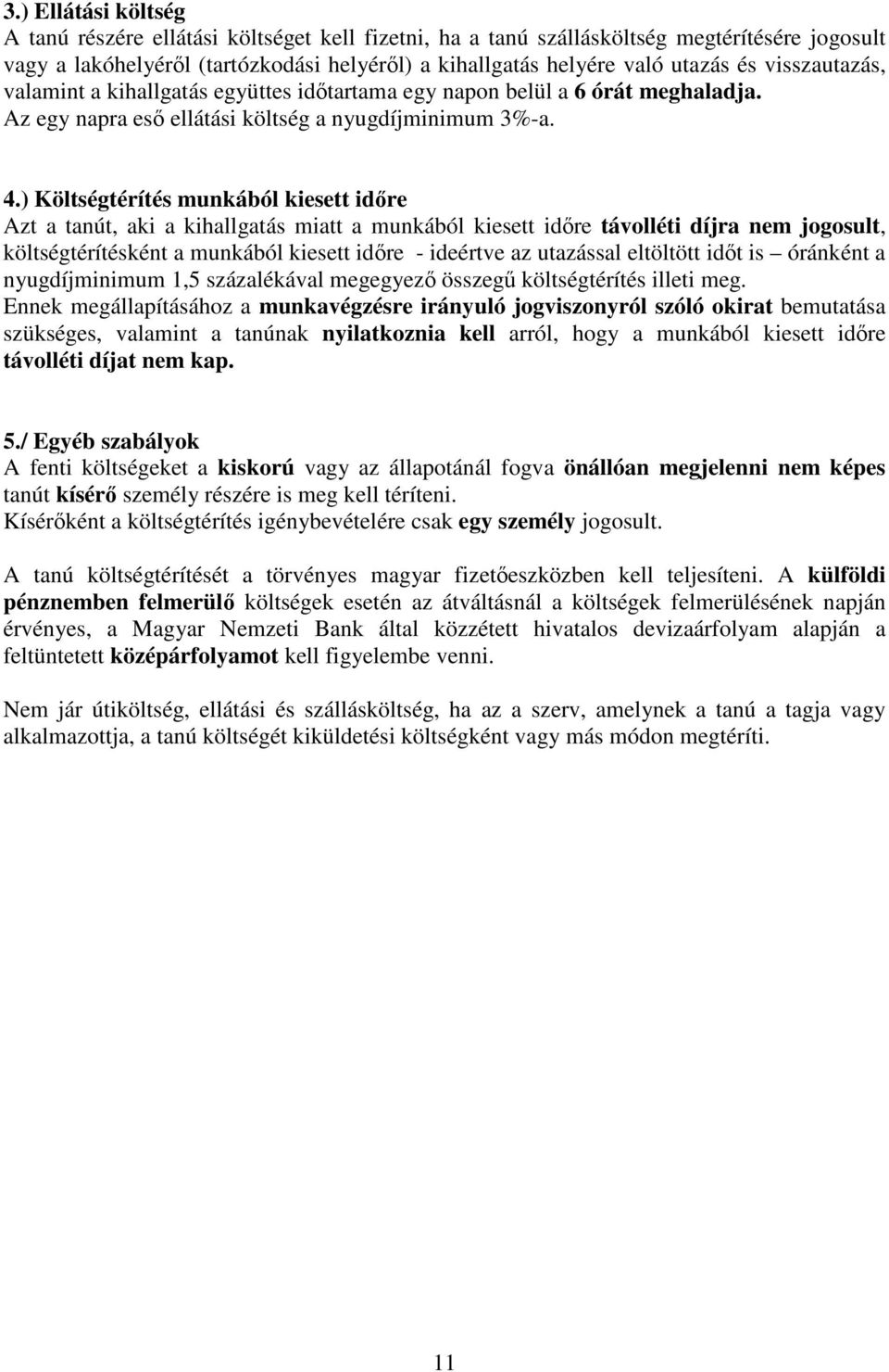 ) Költségtérítés munkából kiesett idıre Azt a tanút, aki a kihallgatás miatt a munkából kiesett idıre távolléti díjra nem jogosult, költségtérítésként a munkából kiesett idıre - ideértve az utazással