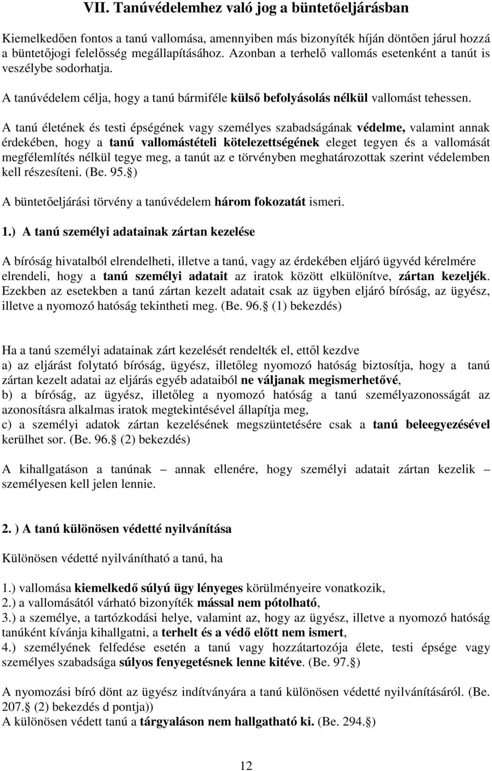 A tanú életének és testi épségének vagy személyes szabadságának védelme, valamint annak érdekében, hogy a tanú vallomástételi kötelezettségének eleget tegyen és a vallomását megfélemlítés nélkül